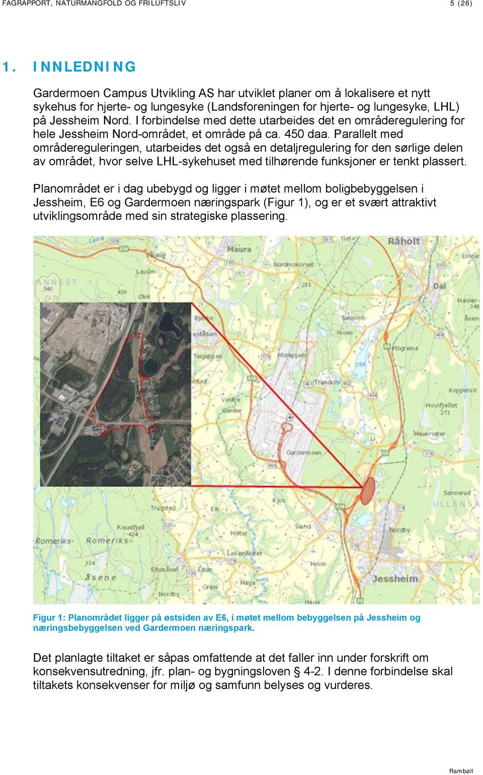 I forbindelse med dette utarbeides det en områderegulering for hele Jessheim Nord-området, et område på ca. 450 daa.