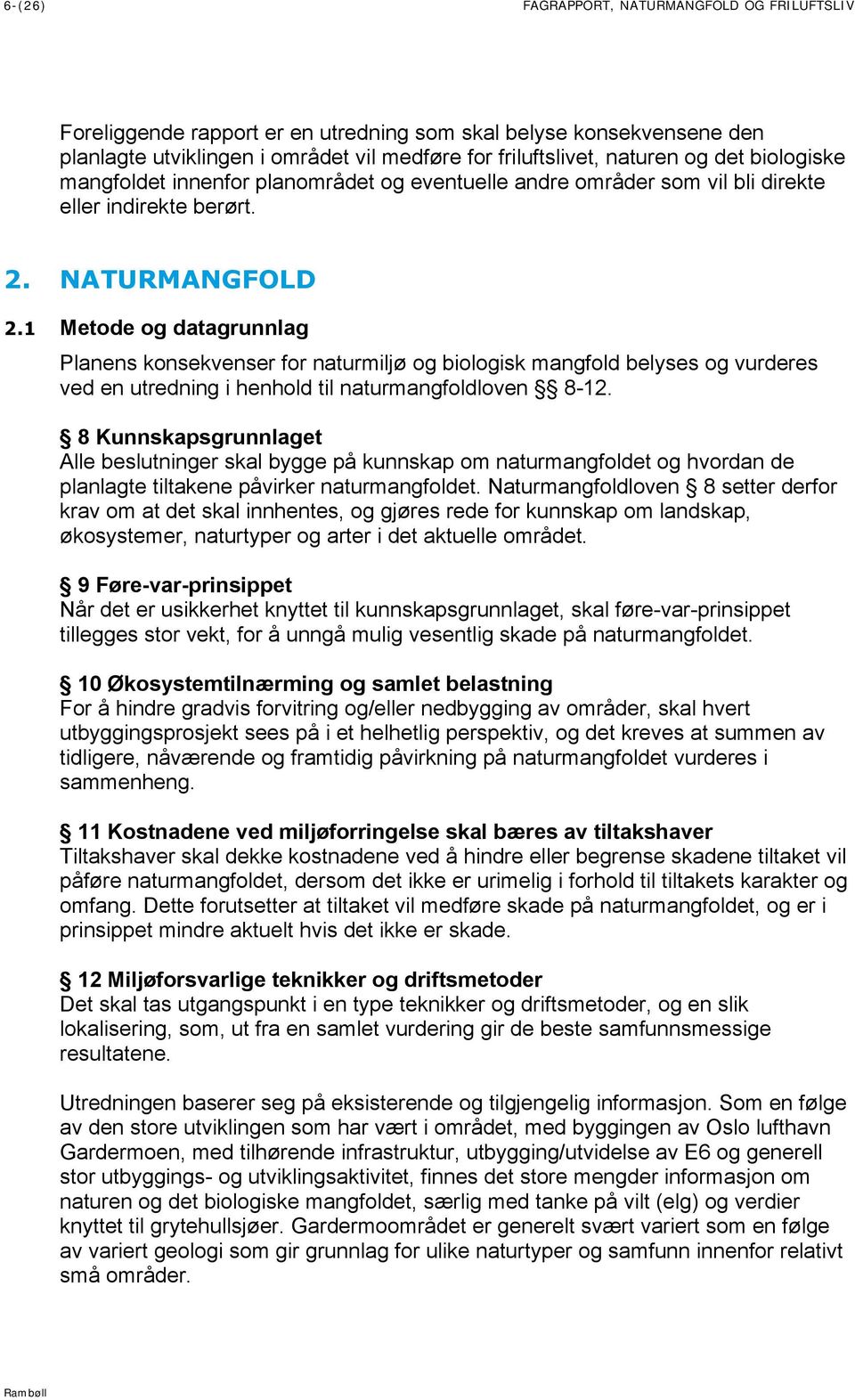 1 Metode og datagrunnlag Planens konsekvenser for naturmiljø og biologisk mangfold belyses og vurderes ved en utredning i henhold til naturmangfoldloven 8-12.