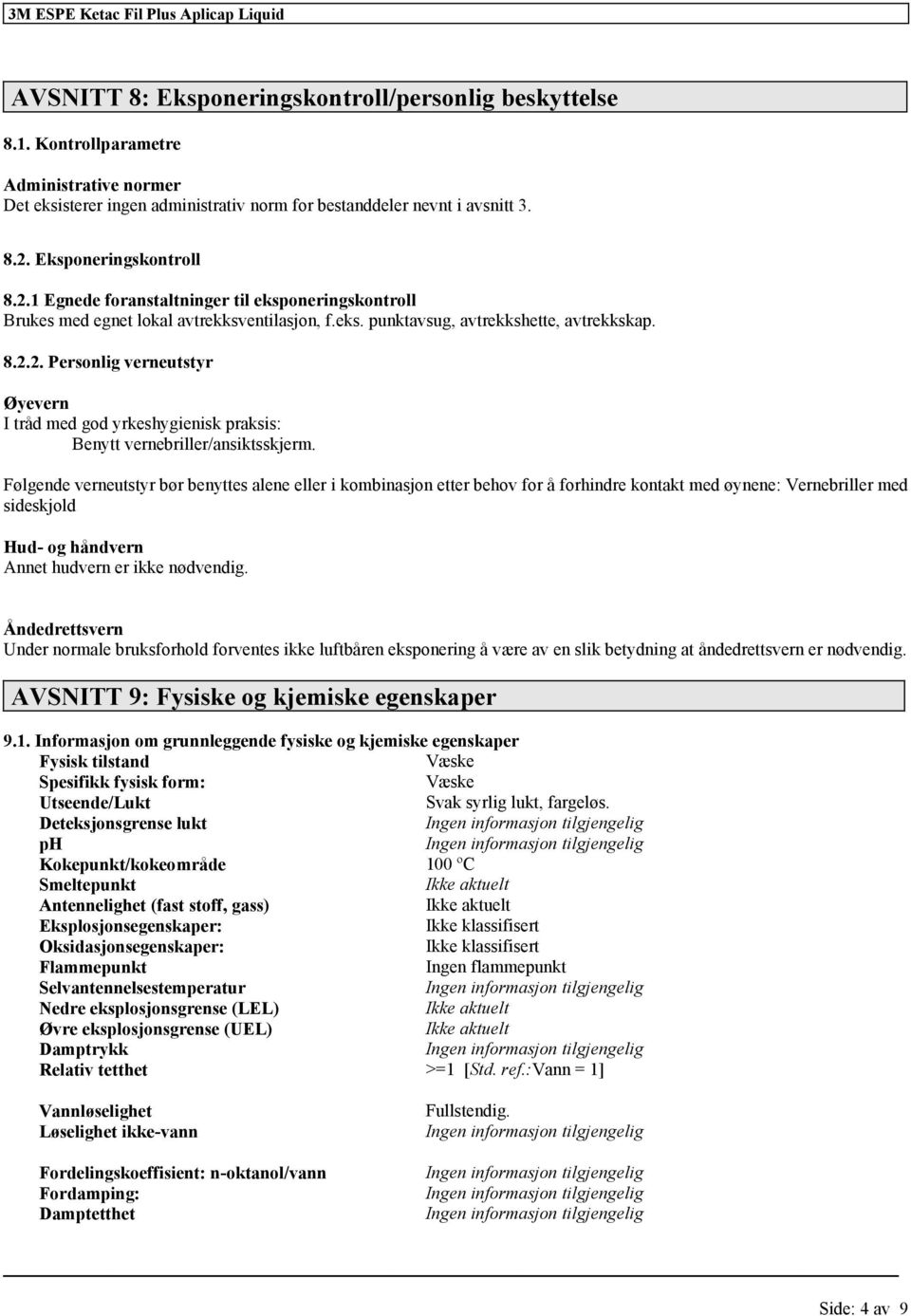 Eksponeringskontroll 8.2.1 Egnede foranstaltninger til eksponeringskontroll Brukes med egnet lokal avtrekksventilasjon, f.eks. punktavsug, avtrekkshette, avtrekkskap. 8.2.2. Personlig verneutstyr Øyevern I tråd med god yrkeshygienisk praksis: Benytt vernebriller/ansiktsskjerm.