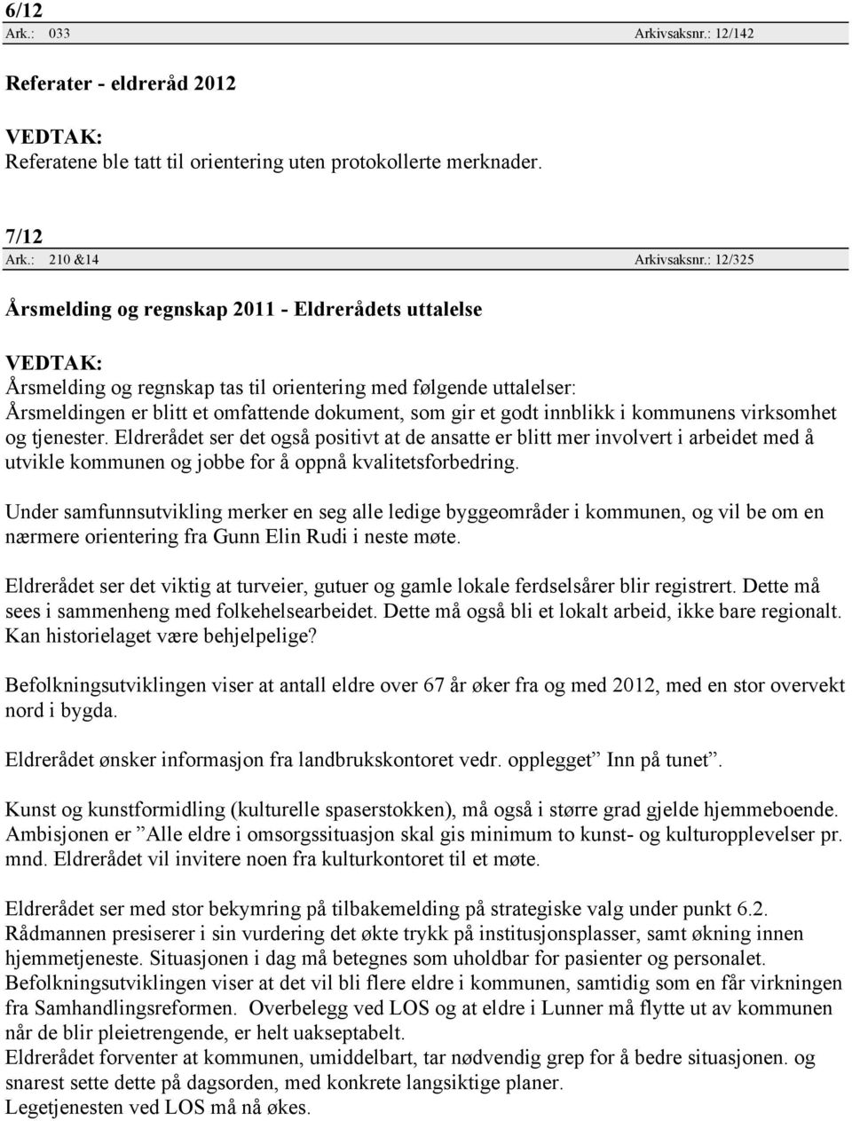 i kommunens virksomhet og tjenester. Eldrerådet ser det også positivt at de ansatte er blitt mer involvert i arbeidet med å utvikle kommunen og jobbe for å oppnå kvalitetsforbedring.