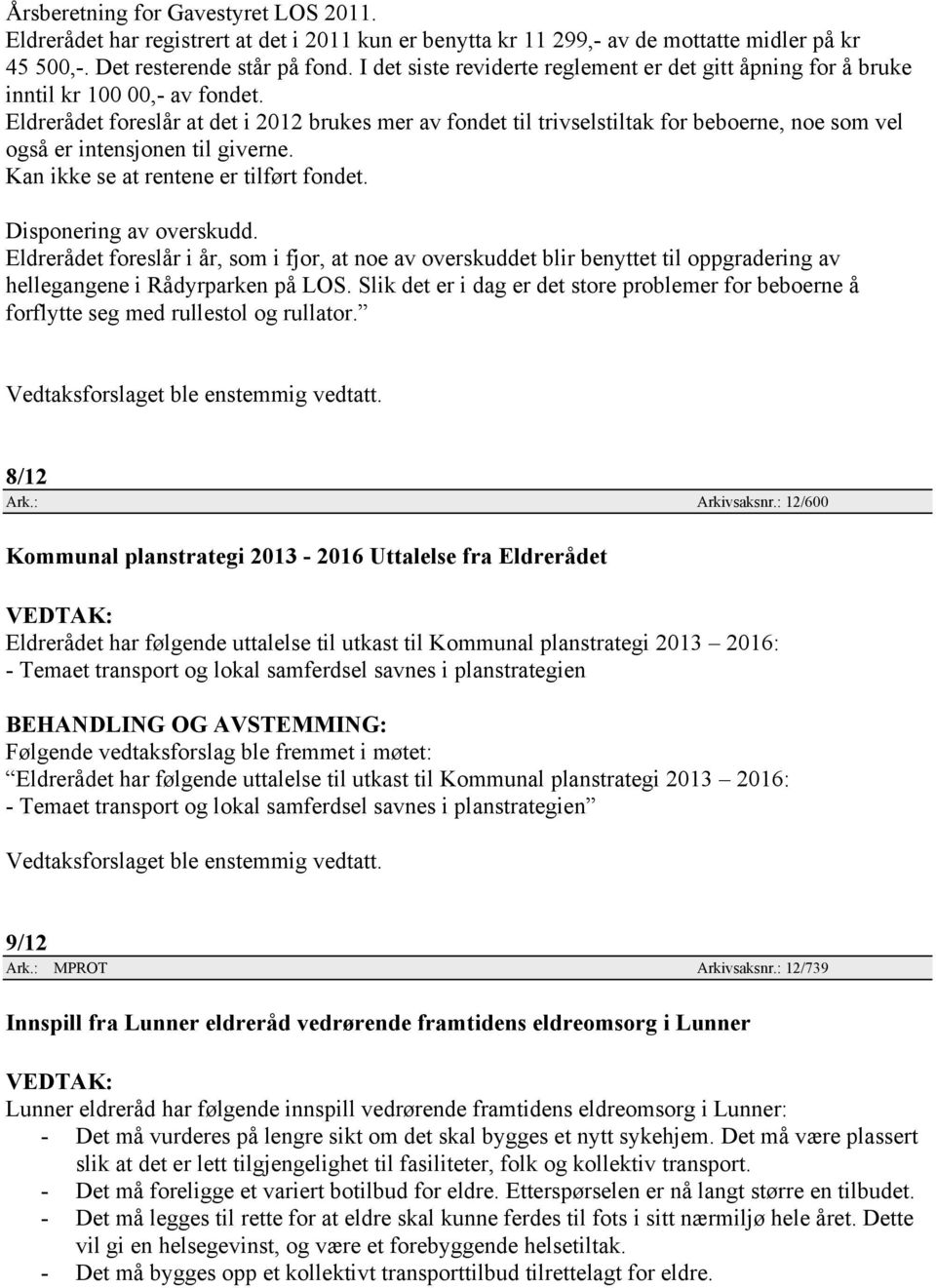 Eldrerådet foreslår at det i 2012 brukes mer av fondet til trivselstiltak for beboerne, noe som vel også er intensjonen til giverne. Kan ikke se at rentene er tilført fondet. Disponering av overskudd.