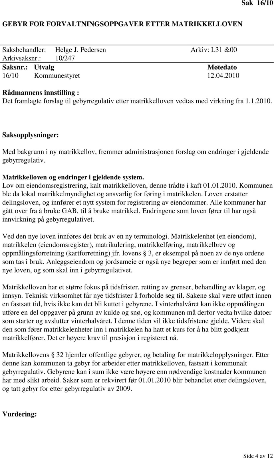 Matrikkelloven og endringer i gjeldende system. Lov om eiendomsregistrering, kalt matrikkelloven, denne trådte i kaft 01.01.2010.