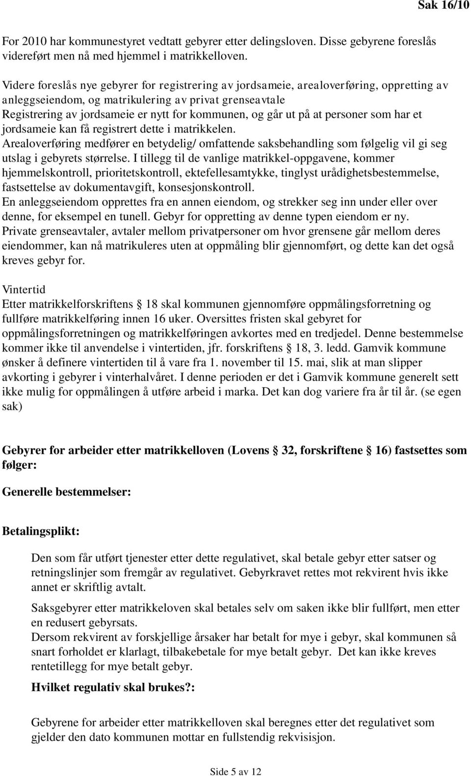 går ut på at personer som har et jordsameie kan få registrert dette i matrikkelen. Arealoverføring medfører en betydelig/ omfattende saksbehandling som følgelig vil gi seg utslag i gebyrets størrelse.