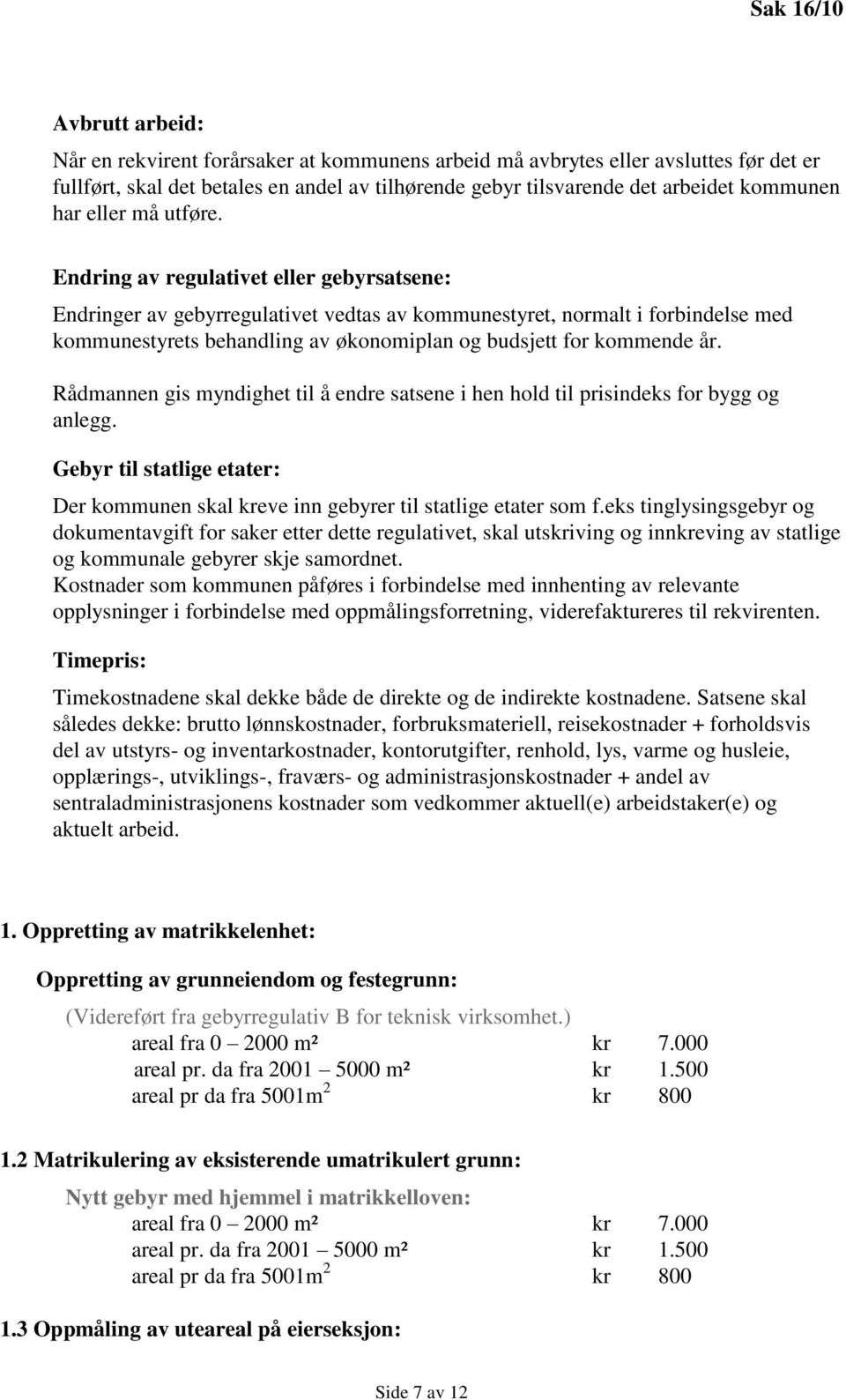 Endring av regulativet eller gebyrsatsene: Endringer av gebyrregulativet vedtas av kommunestyret, normalt i forbindelse med kommunestyrets behandling av økonomiplan og budsjett for kommende år.