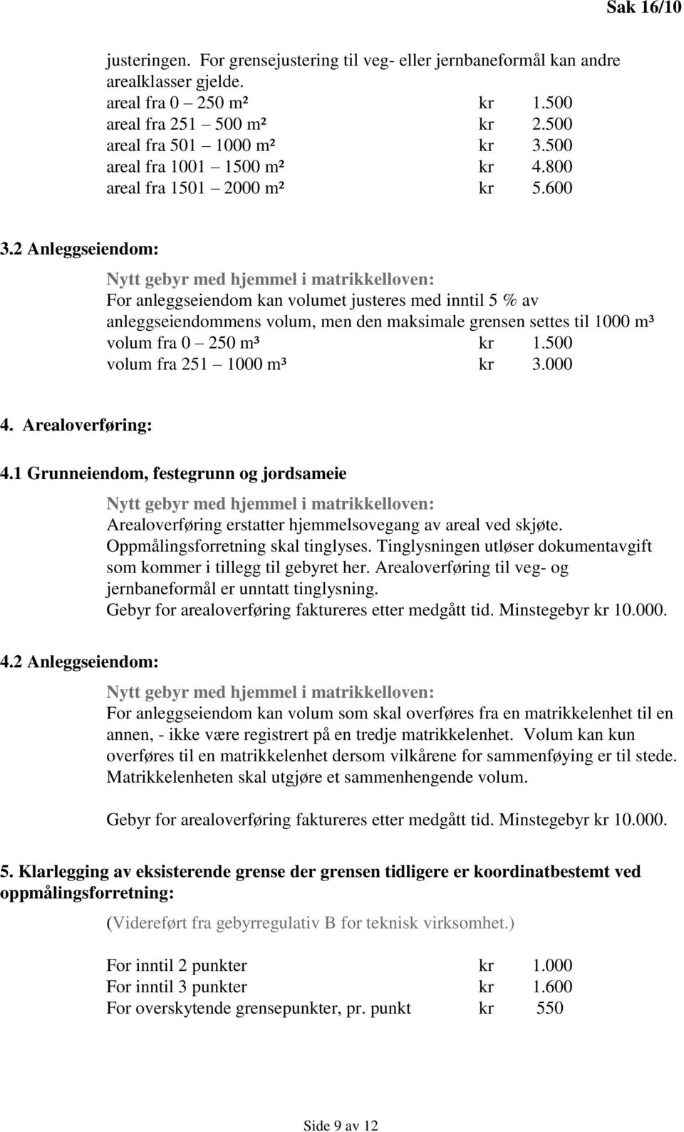 2 Anleggseiendom: For anleggseiendom kan volumet justeres med inntil 5 % av anleggseiendommens volum, men den maksimale grensen settes til 1000 m³ volum fra 0 250 m³ kr 1.