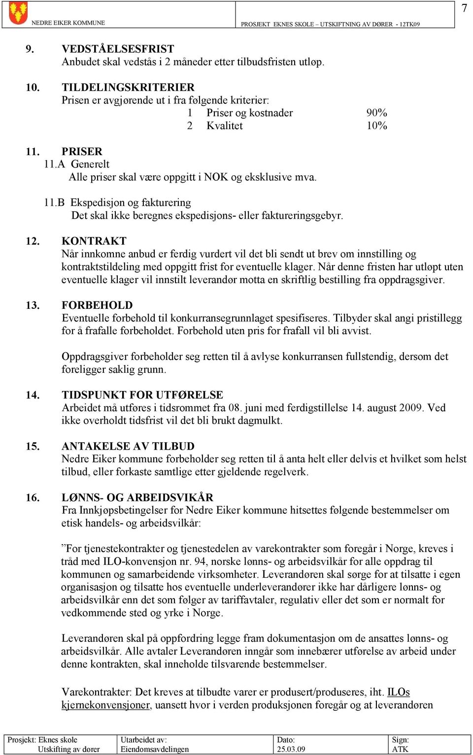 PRISER 11.A Generelt Alle priser skal være oppgitt i NOK og eksklusive mva. 11.B Ekspedisjon og fakturering Det skal ikke beregnes ekspedisjons- eller faktureringsgebyr. 12.