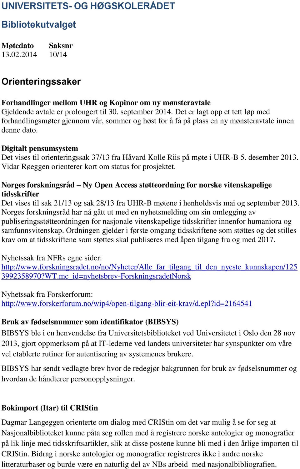 Digitalt pensumsystem Det vises til orienteringssak 37/13 fra Håvard Kolle Riis på møte i UHR-B 5. desember 2013. Vidar Røeggen orienterer kort om status for prosjektet.