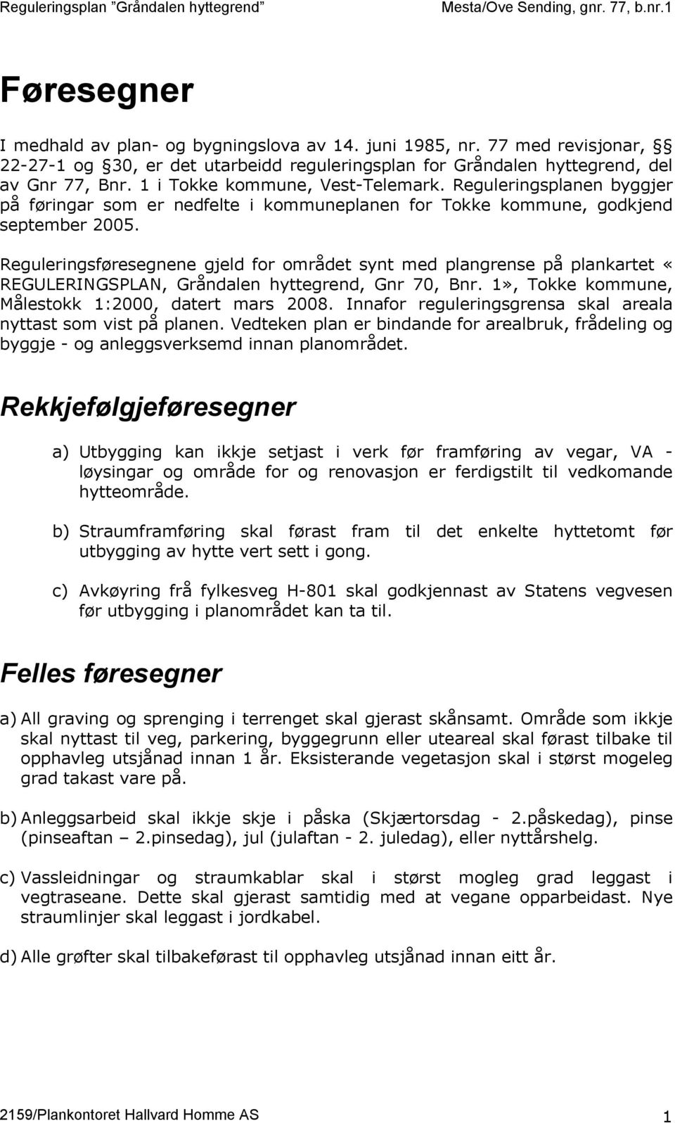 Reguleringsføresegnene gjeld for området synt med plangrense på plankartet «REGULERINGSPLAN, Gråndalen hyttegrend, Gnr 70, Bnr. 1», Tokke kommune, Målestokk 1:2000, datert mars 2008.