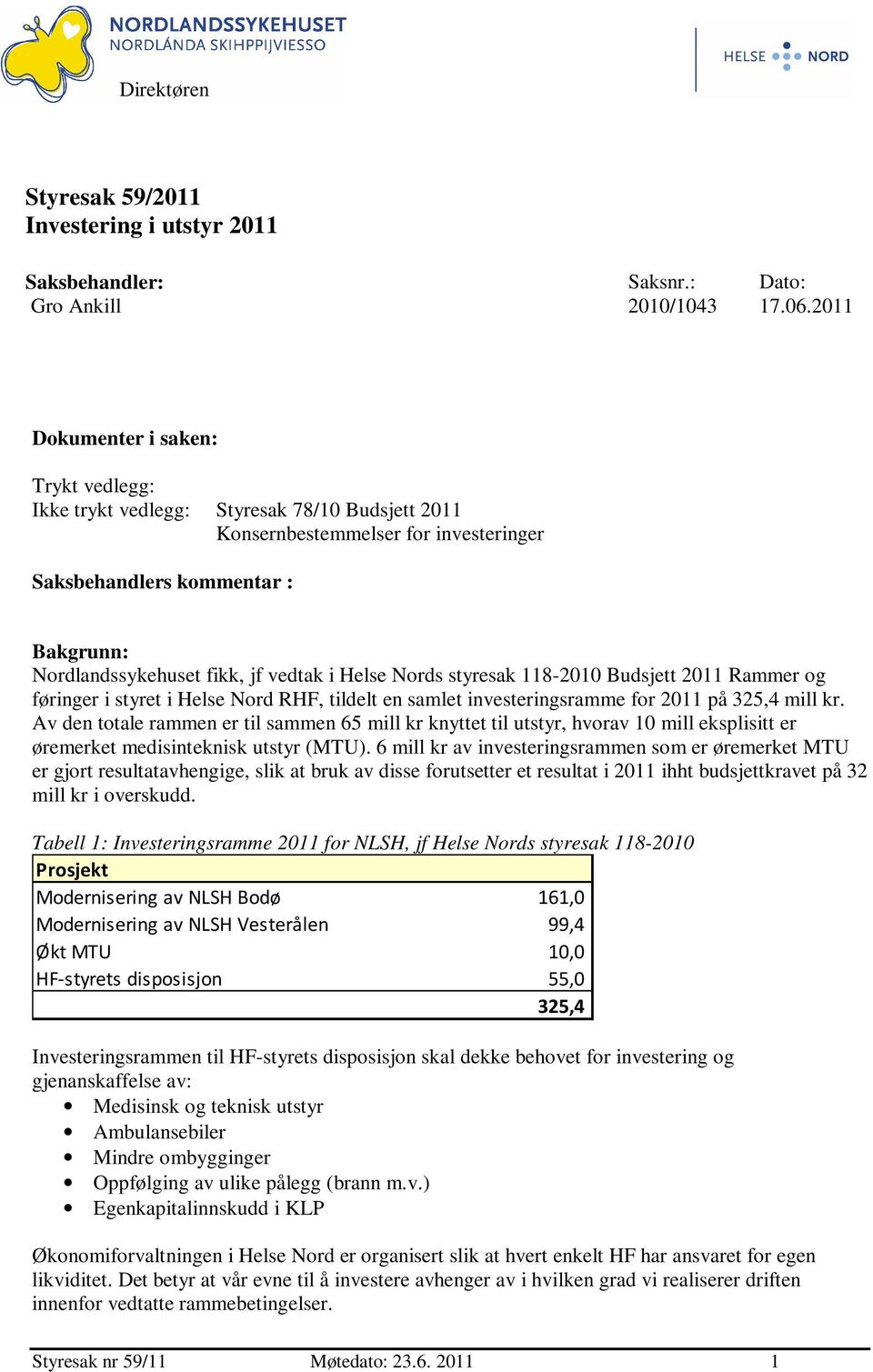 i Helse Nords styresak 118-2010 Budsjett 2011 Rammer og føringer i styret i Helse Nord RHF, tildelt en samlet investeringsramme for 2011 på 325,4 mill kr.