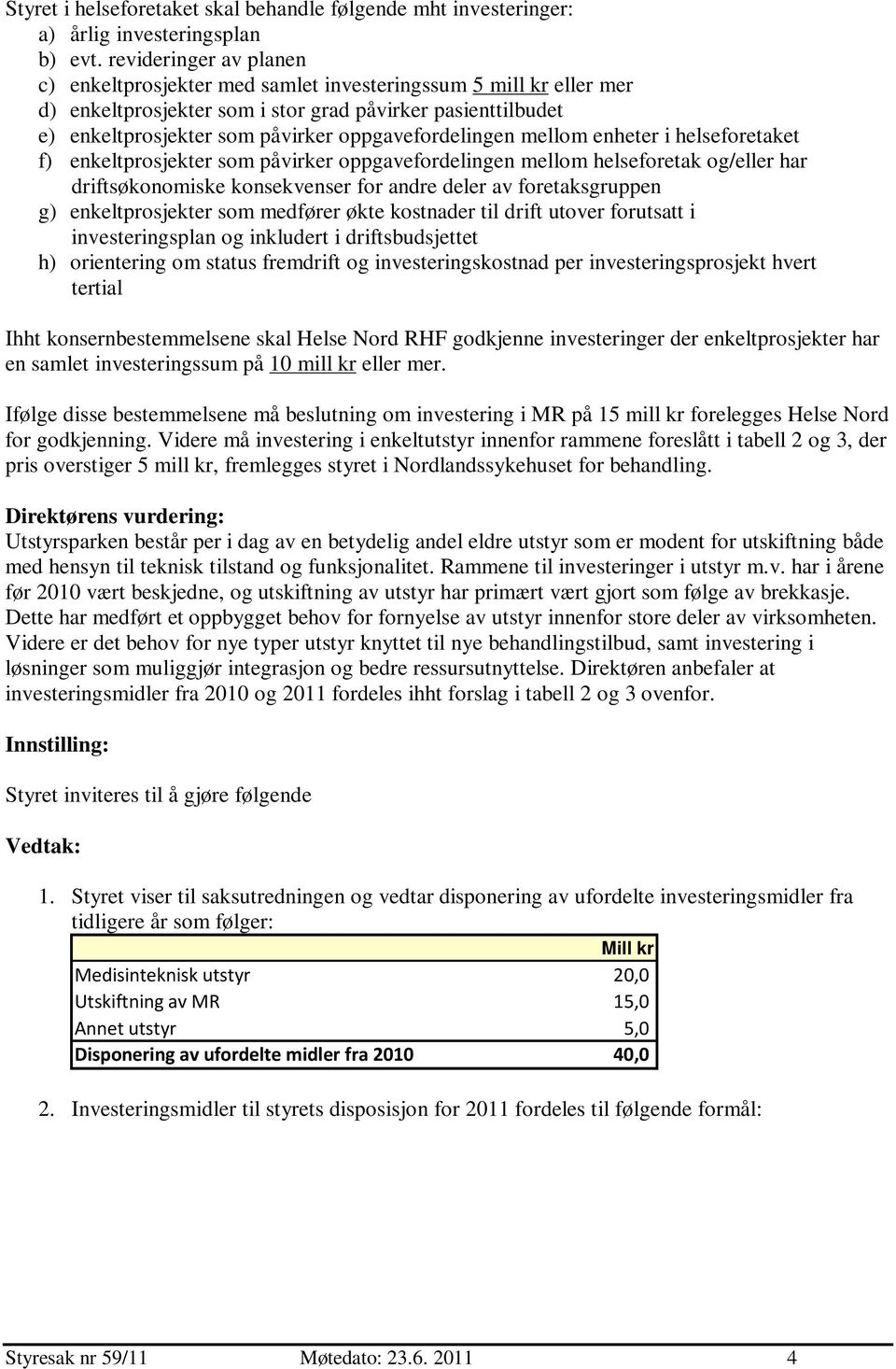 oppgavefordelingen mellom enheter i helseforetaket f) enkeltprosjekter som påvirker oppgavefordelingen mellom helseforetak og/eller har driftsøkonomiske konsekvenser for andre deler av