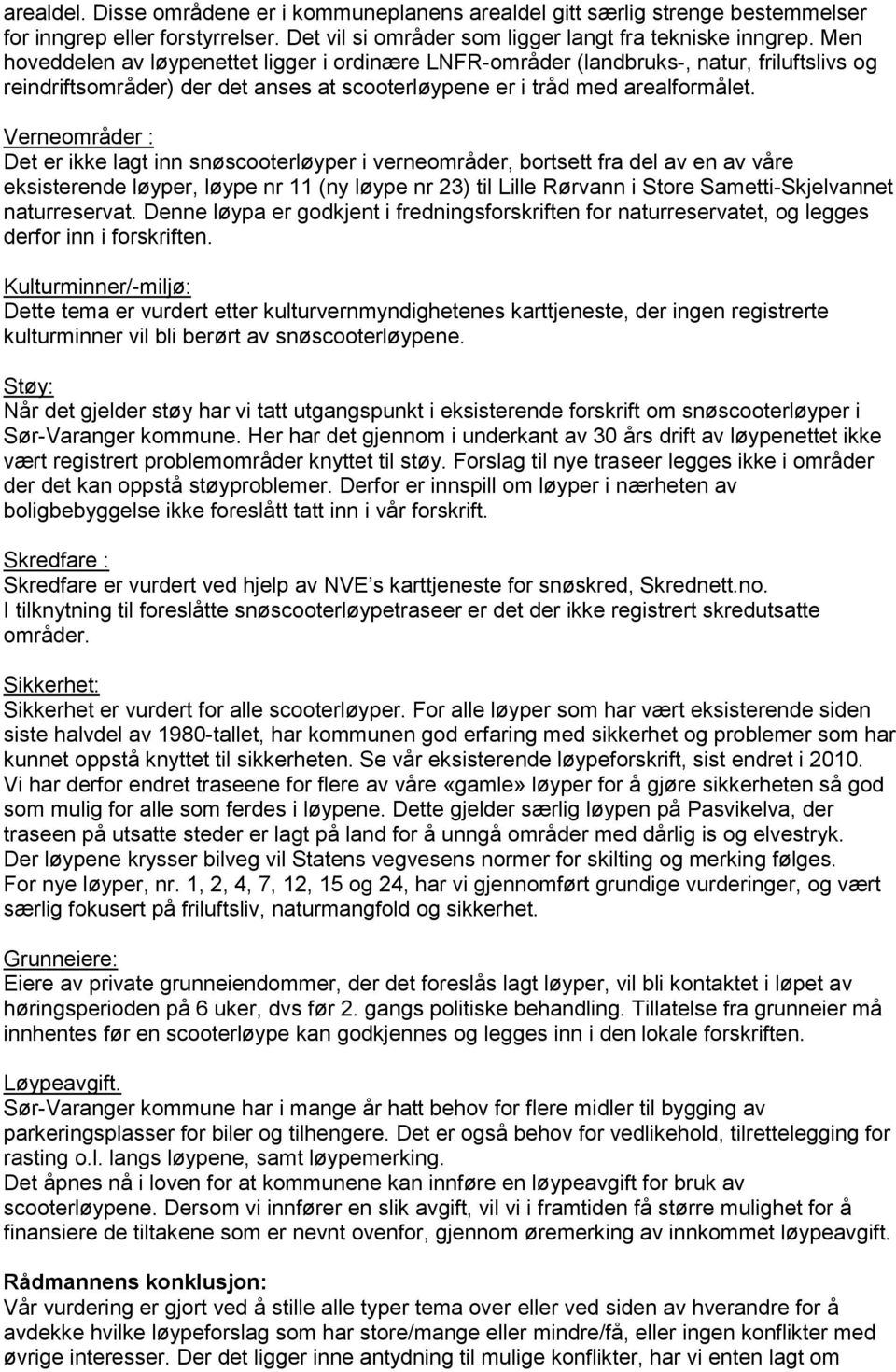 Verneområder : Det er ikke lagt inn snøscooterløyper i verneområder, bortsett fra del av en av våre eksisterende løyper, løype nr 11 (ny løype nr 23) til Lille Rørvann i Store Sametti-Skjelvannet