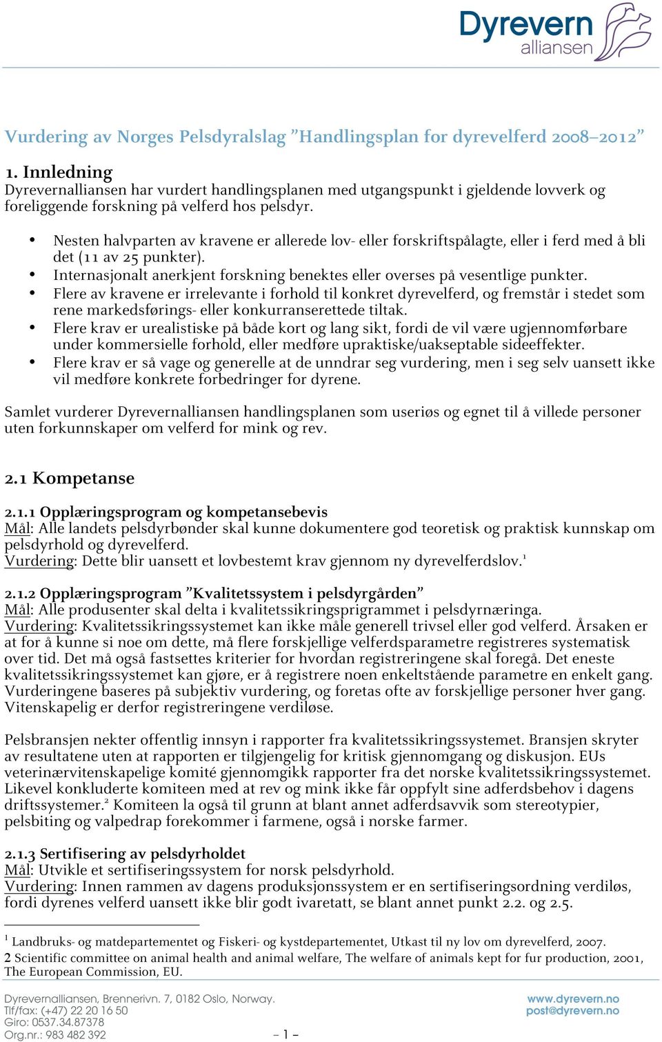 Nesten halvparten av kravene er allerede lov- eller forskriftspålagte, eller i ferd med å bli det (11 av 25 punkter). Internasjonalt anerkjent forskning benektes eller overses på vesentlige punkter.