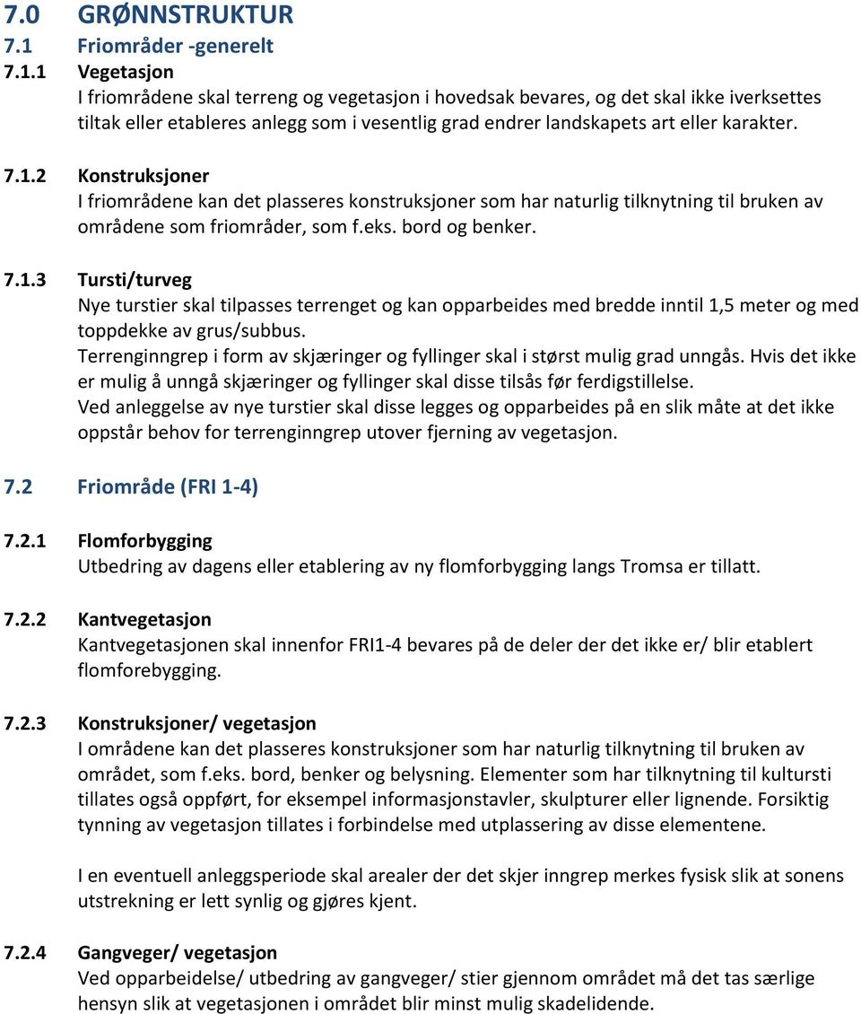 1 Vegetasjon I friområdene skal terreng og vegetasjon i hovedsak bevares, og det skal ikke iverksettes tiltak eller etableres anlegg som i vesentlig grad endrer landskapets art eller karakter. 7.1.2 Konstruksjoner I friområdene kan det plasseres konstruksjoner som har naturlig tilknytning til bruken av områdene som friområder, som f.