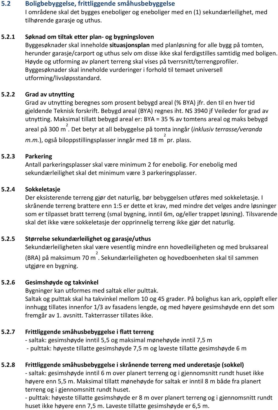 boligen. Høyde og utforming av planert terreng skal vises på tverrsnitt/terrengprofiler. Byggesøknader skal inneholde vurderinger i forhold til temaet universell utforming/livsløpsstandard. 5.2.