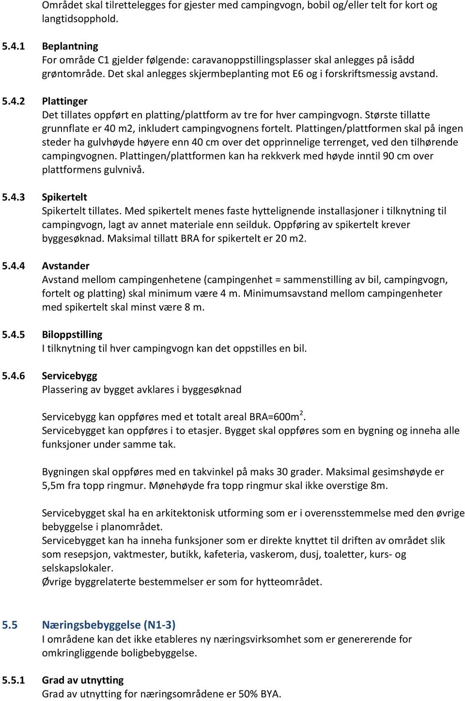 2 Plattinger Det tillates oppført en platting/plattform av tre for hver campingvogn. Største tillatte grunnflate er 40 m2, inkludert campingvognens fortelt.