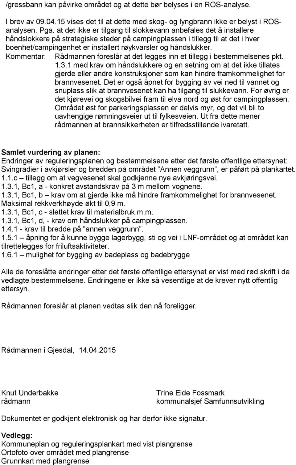 håndslukker. Kommentar: Rådmannen foreslår at det legges inn et tillegg i bestemmelsenes pkt. 1.3.