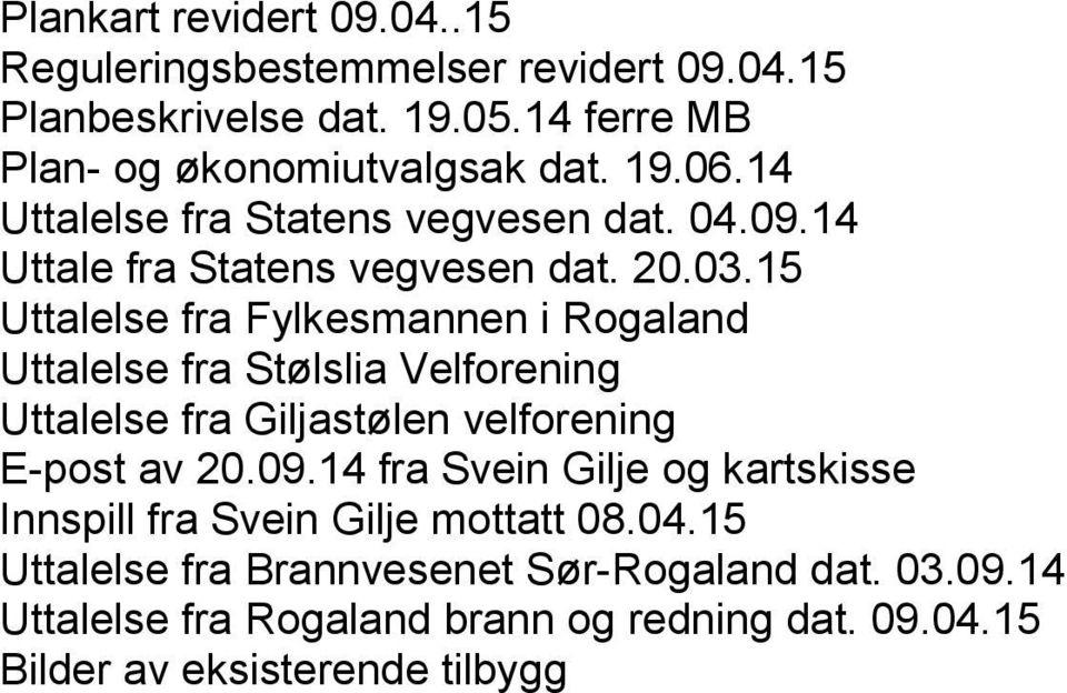15 Uttalelse fra Fylkesmannen i Rogaland Uttalelse fra Stølslia Velforening Uttalelse fra Giljastølen velforening E-post av 20.09.