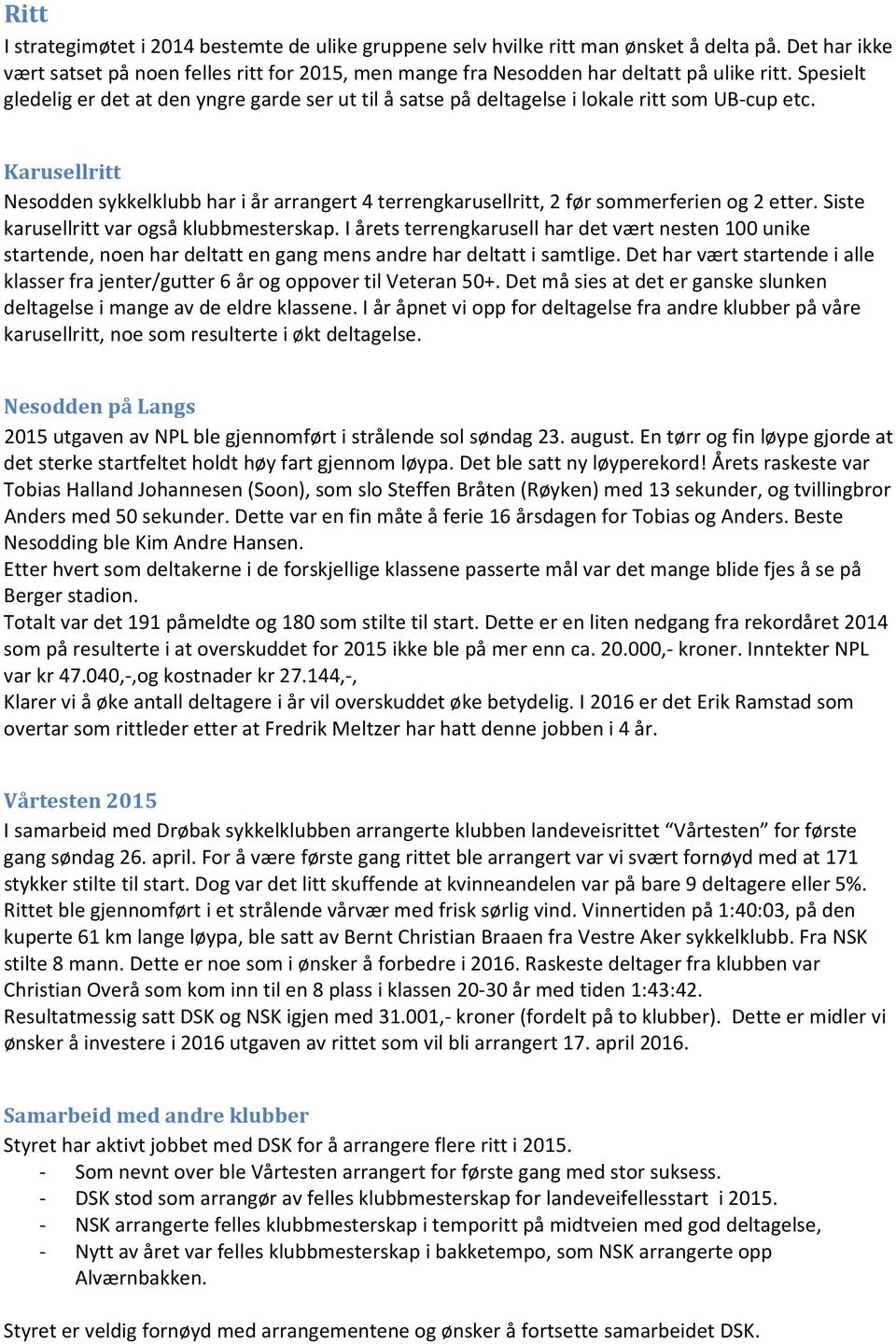 Karusellritt Nesodden sykkelklubb har i år arrangert 4 terrengkarusellritt, 2 før sommerferien og 2 etter. Siste karusellritt var også klubbmesterskap.