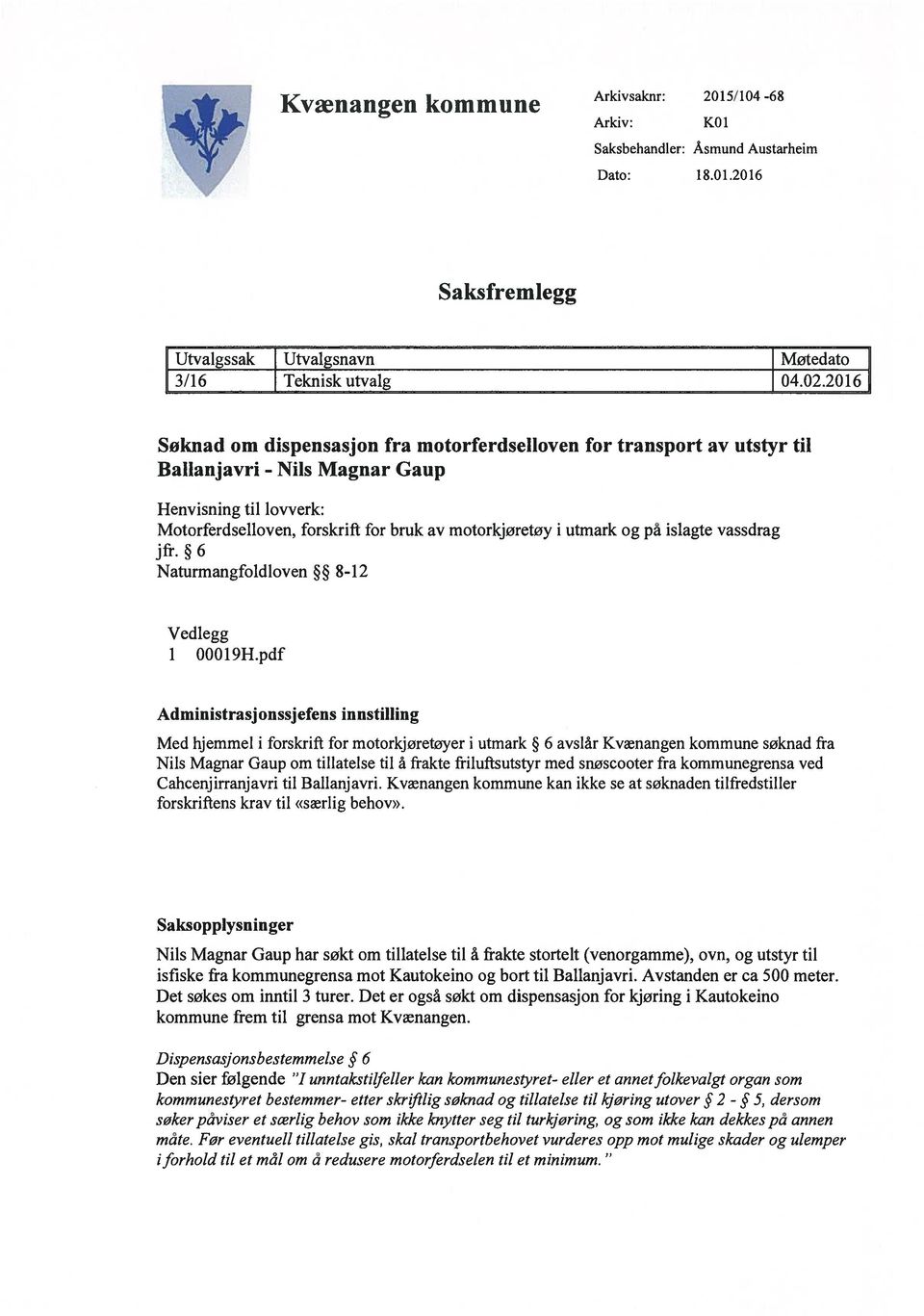 og på islagte vassdrag jfr.6 Naturmangfoldloven 8-12 Vedlegg 1 000 19H.