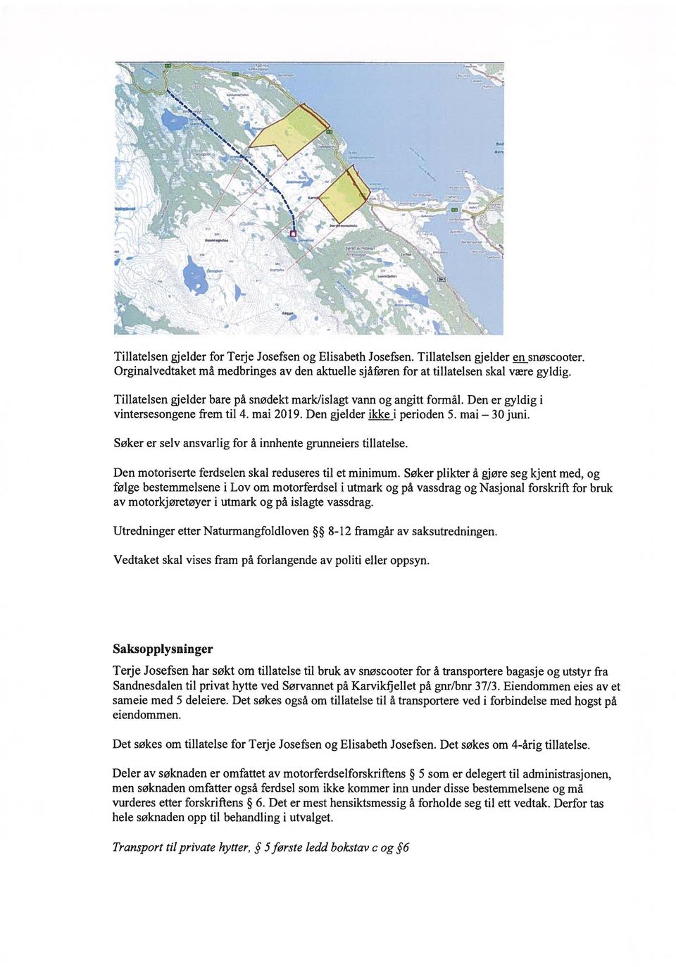 Søker er selv ansvarlig for å innhente grunneiers tillatelse. Den motoriserte ferdselen skal reduseres til et minimum.