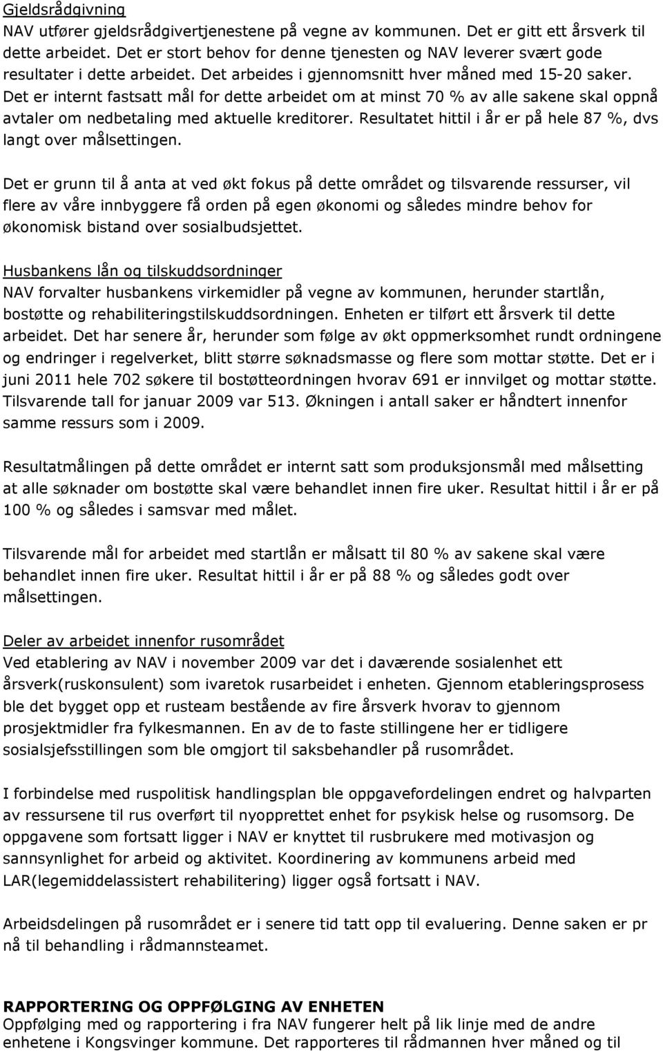 Det er internt fastsatt mål for dette arbeidet om at minst 70 % av alle sakene skal oppnå avtaler om nedbetaling med aktuelle kreditorer.