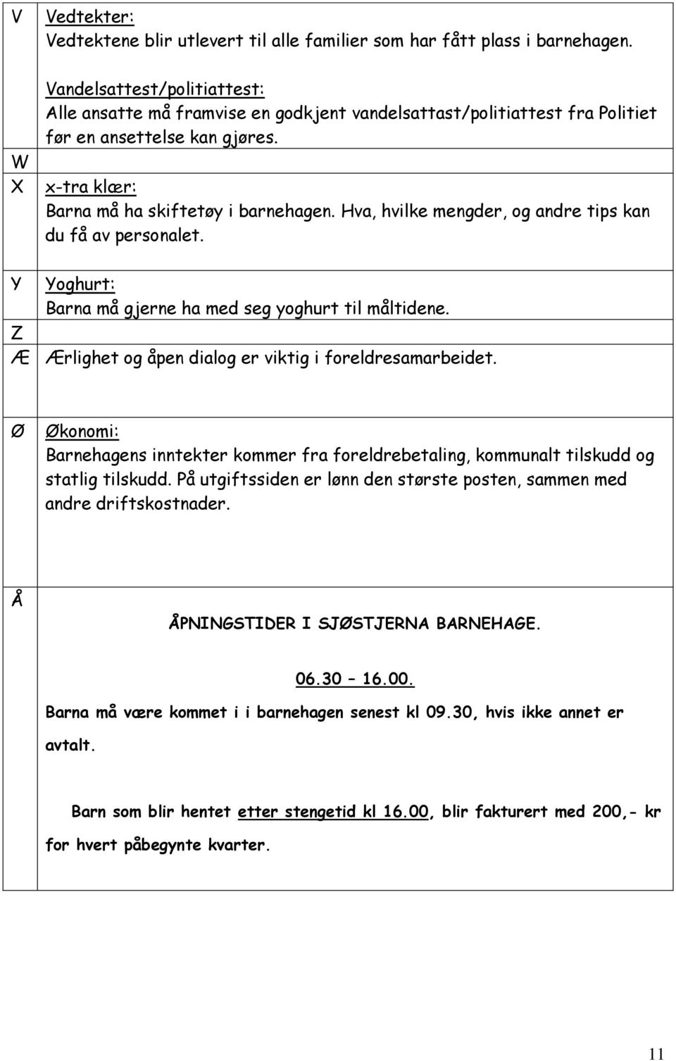 Hva, hvilke mengder, og andre tips kan du få av personalet. Y Yoghurt: Barna må gjerne ha med seg yoghurt til måltidene. Z Æ Ærlighet og åpen dialog er viktig i foreldresamarbeidet.