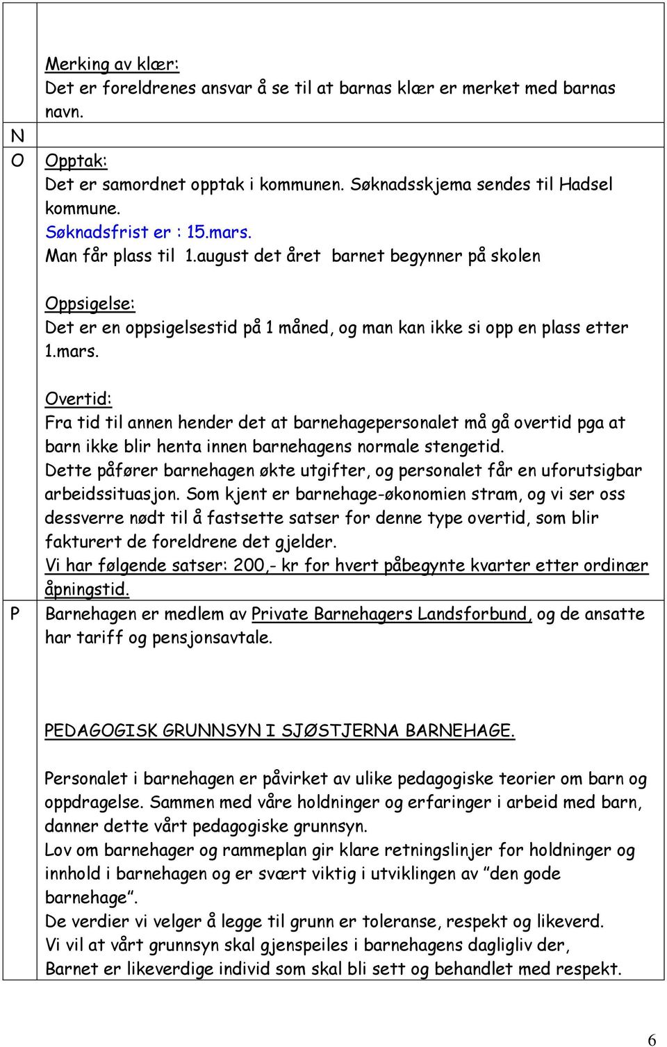 Dette påfører barnehagen økte utgifter, og personalet får en uforutsigbar arbeidssituasjon.