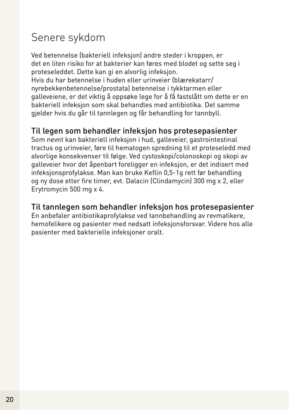 Hvis du har betennelse i huden eller urinveier (blærekatarr/ nyrebekkenbetennelse/prostata) betennelse i tykktarmen eller galleveiene, er det viktig å oppsøke lege for å få fastslått om dette er en