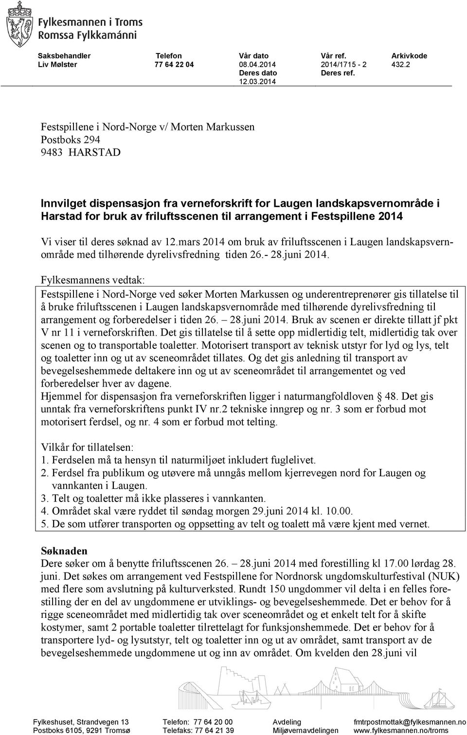 arrangement i Festspillene 2014 Vi viser til deres søknad av 12.mars 2014 om bruk av friluftsscenen i Laugen landskapsvernområde med tilhørende dyrelivsfredning tiden 26.- 28.juni 2014.