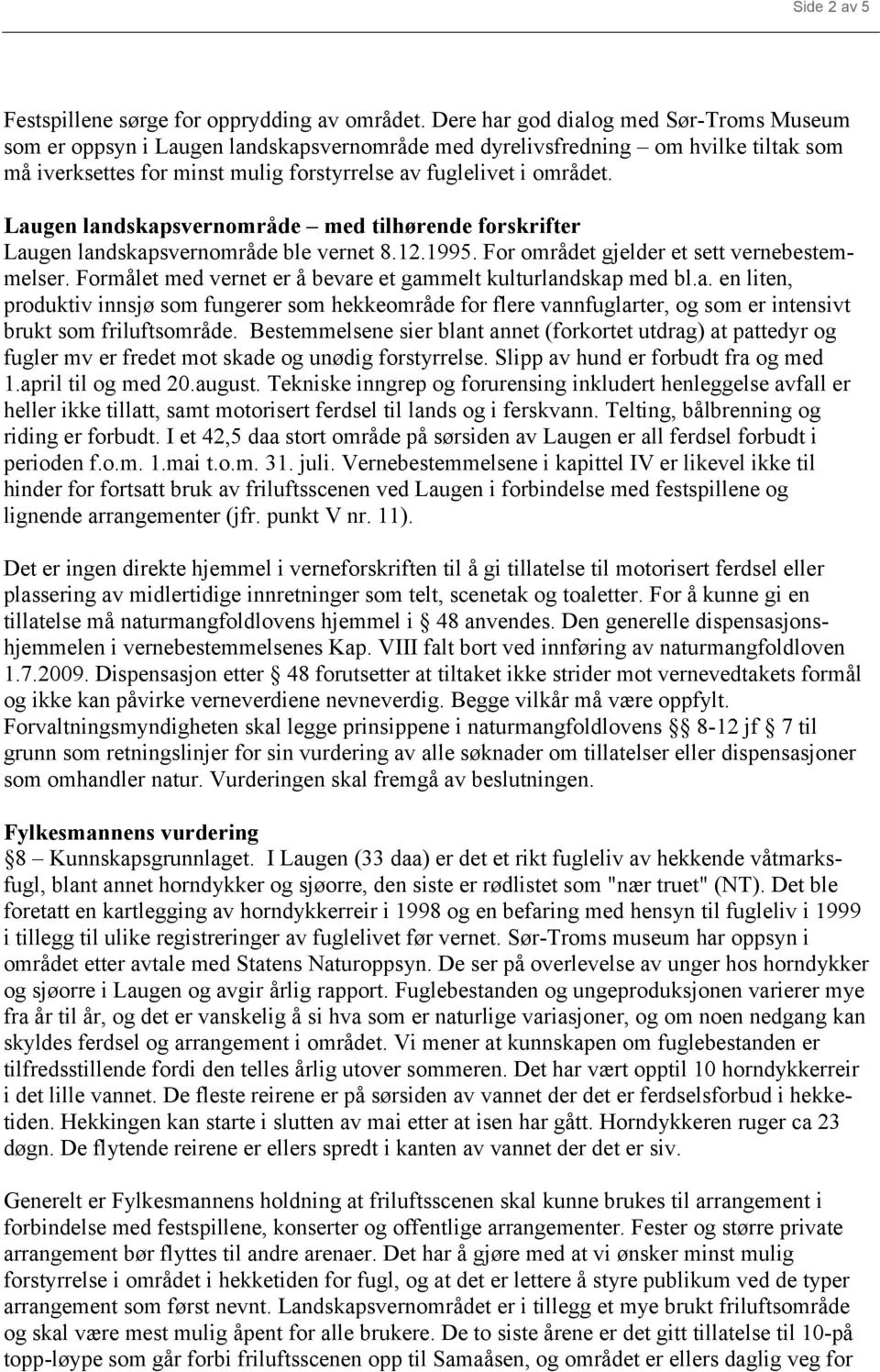 Laugen landskapsvernområde med tilhørende forskrifter Laugen landskapsvernområde ble vernet 8.12.1995. For området gjelder et sett vernebestemmelser.