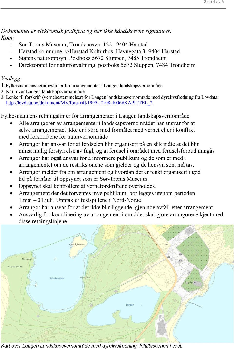 - Statens naturoppsyn, Postboks 5672 Sluppen, 7485 Trondheim - Direktoratet for naturforvaltning, postboks 5672 Sluppen, 7484 Trondheim Vedlegg: 1:Fylkesmannens retningslinjer for arrangementer i