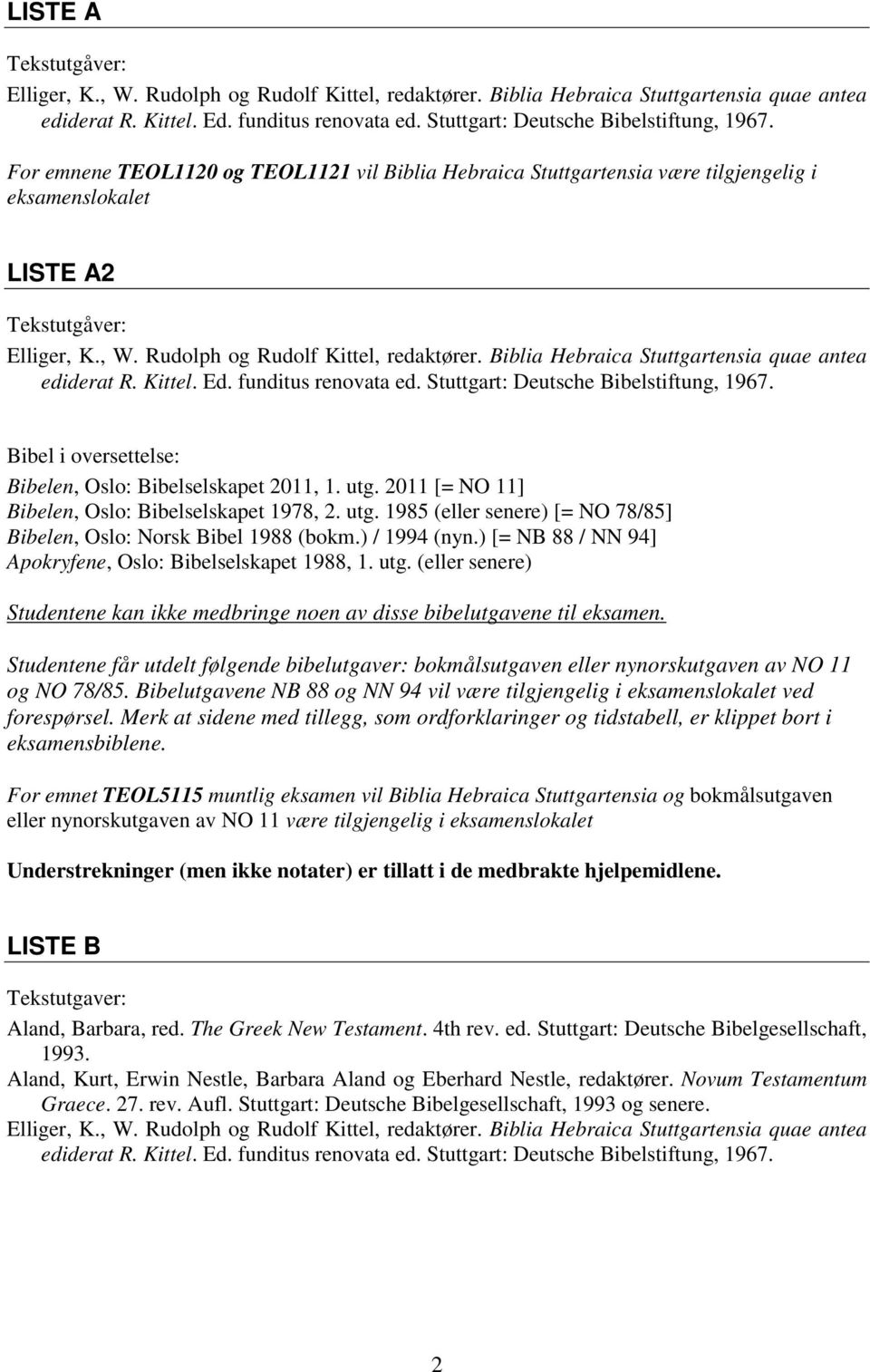 Bibelutgavene NB 88 og NN 94 vil være tilgjengelig i eksamenslokalet ved forespørsel.