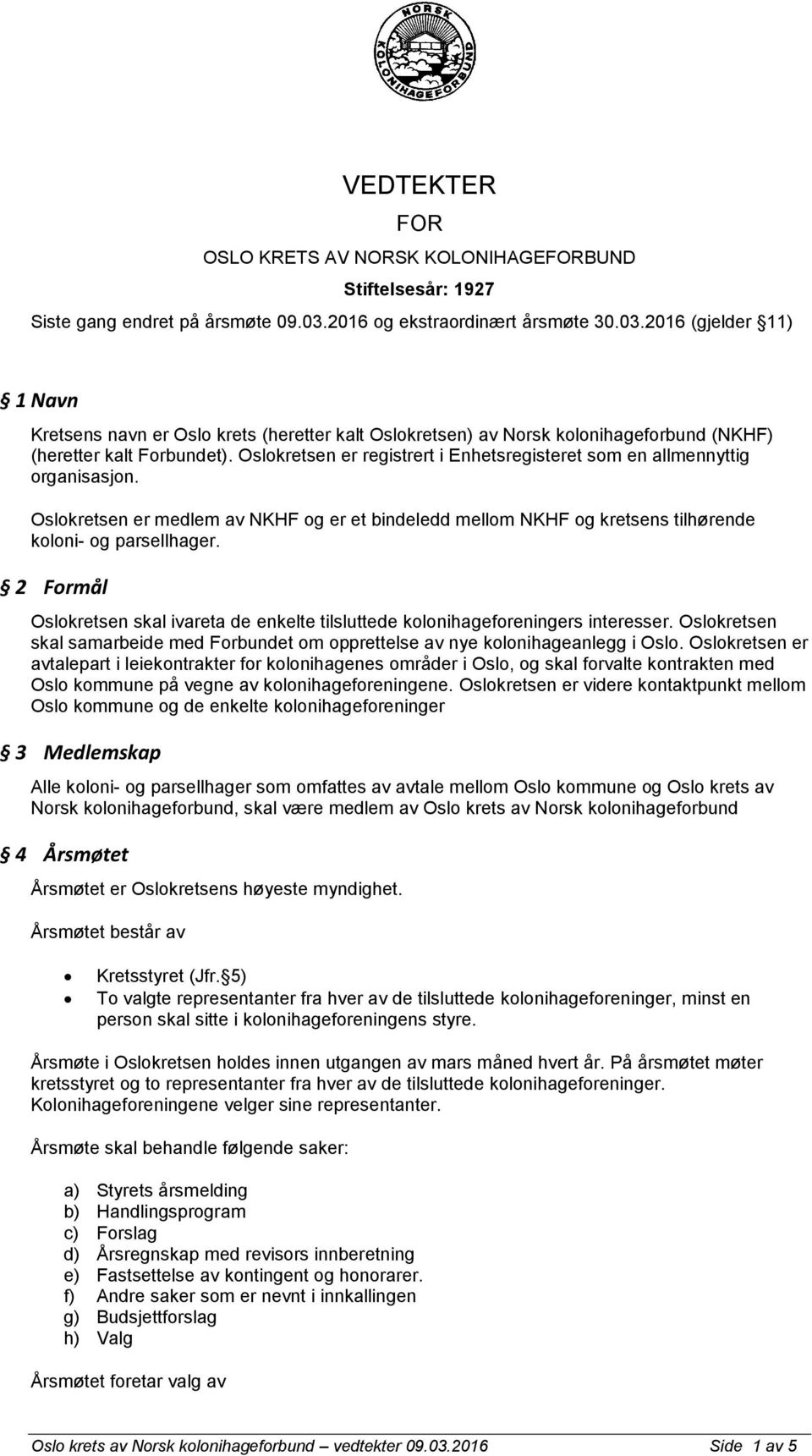 Oslokretsen er registrert i Enhetsregisteret som en allmennyttig organisasjon. Oslokretsen er medlem av NKHF og er et bindeledd mellom NKHF og kretsens tilhørende koloni- og parsellhager.