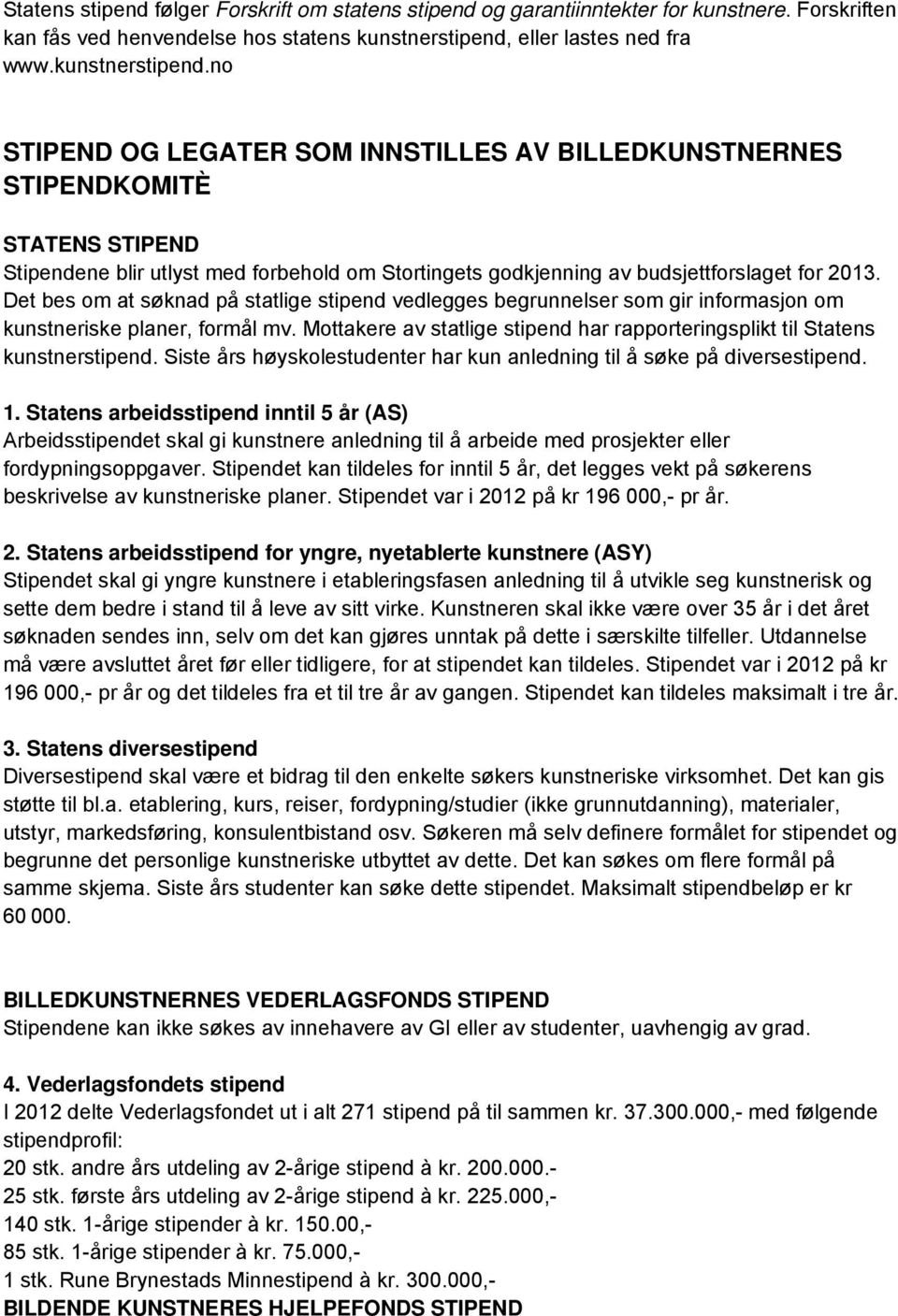 no STIPEND OG LEGATER SOM INNSTILLES AV BILLEDKUNSTNERNES STIPENDKOMITÈ STATENS STIPEND Stipendene blir utlyst med forbehold om Stortingets godkjenning av budsjettforslaget for 2013.