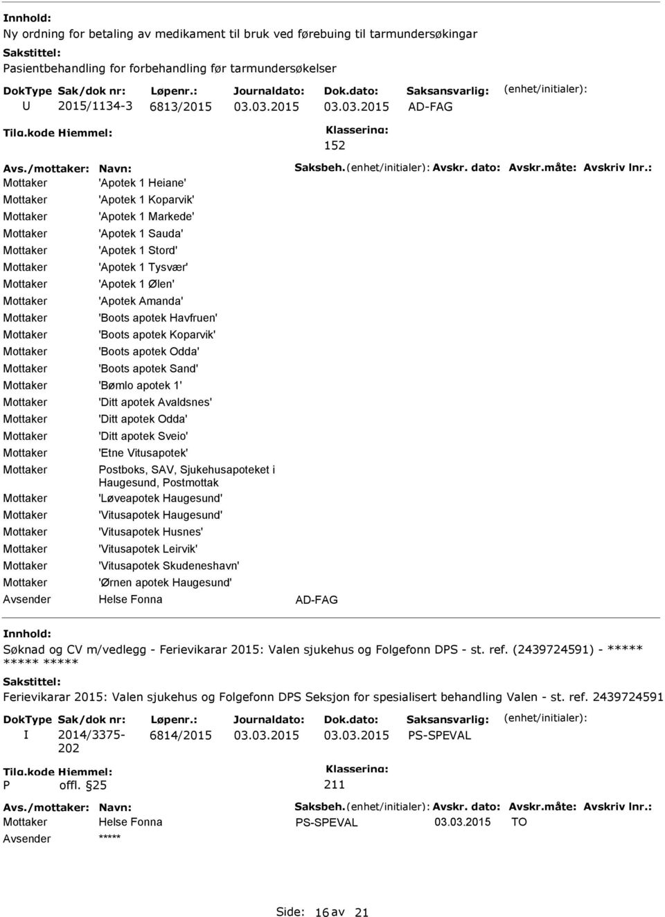 : 'Apotek 1 Heiane' 'Apotek 1 Koparvik' 'Apotek 1 Markede' 'Apotek 1 Sauda' 'Apotek 1 Stord' 'Apotek 1 Tysvær' 'Apotek 1 Ølen' 'Apotek Amanda' 'Boots apotek Havfruen' 'Boots apotek Koparvik' 'Boots