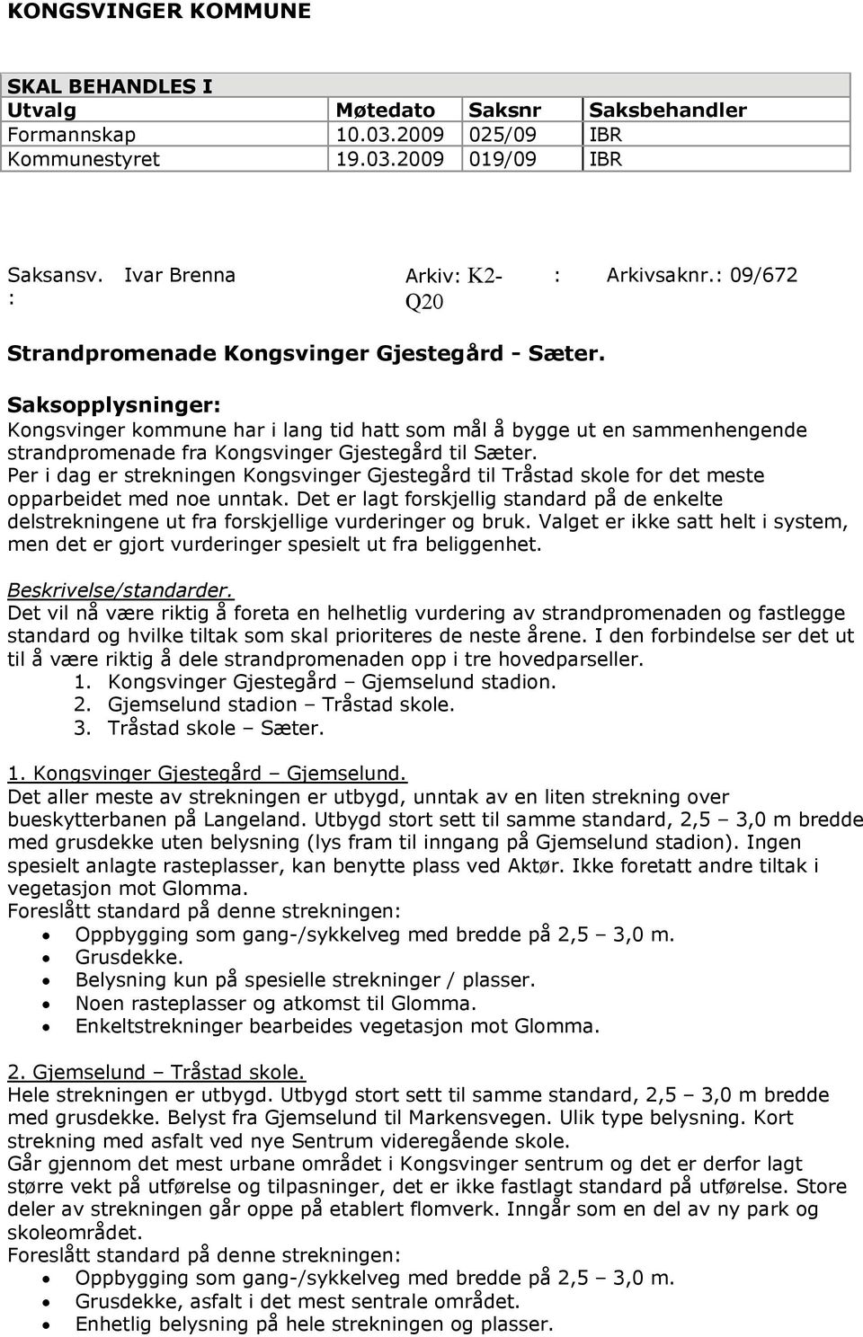 Saksopplysninger: Kongsvinger kommune har i lang tid hatt som mål å bygge ut en sammenhengende strandpromenade fra Kongsvinger Gjestegård til Sæter.