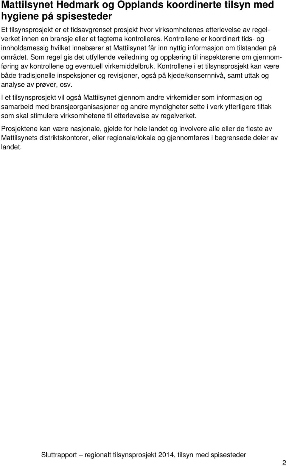 Som regel gis det utfyllende veiledning og opplæring til inspektørene om gjennomføring av kontrollene og eventuell virkemiddelbruk.