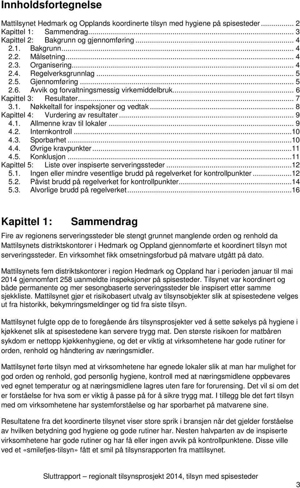 Nøkkeltall for inspeksjoner og vedtak... 8 Kapittel 4: Vurdering av resultater... 9 4.1. Allmenne krav til lokaler... 9 4.2. Internkontroll...10 4.3. Sporbarhet...10 4.4. Øvrige kravpunkter...11 4.5.