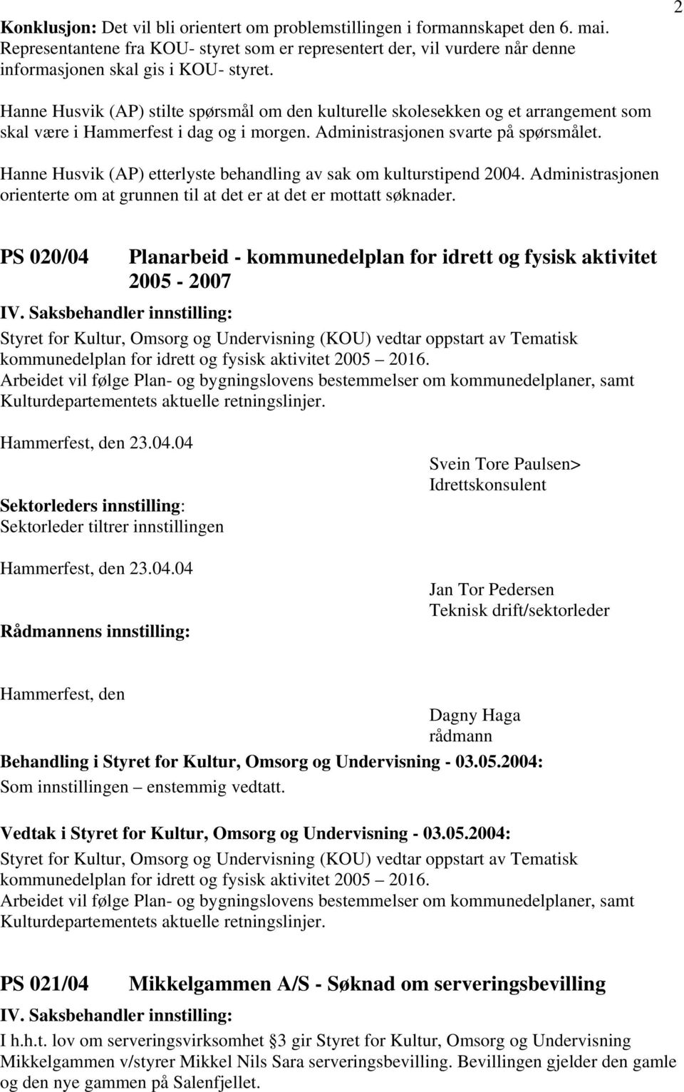 Hanne Husvik (AP) etterlyste behandling av sak om kulturstipend 2004. Administrasjonen orienterte om at grunnen til at det er at det er mottatt søknader.