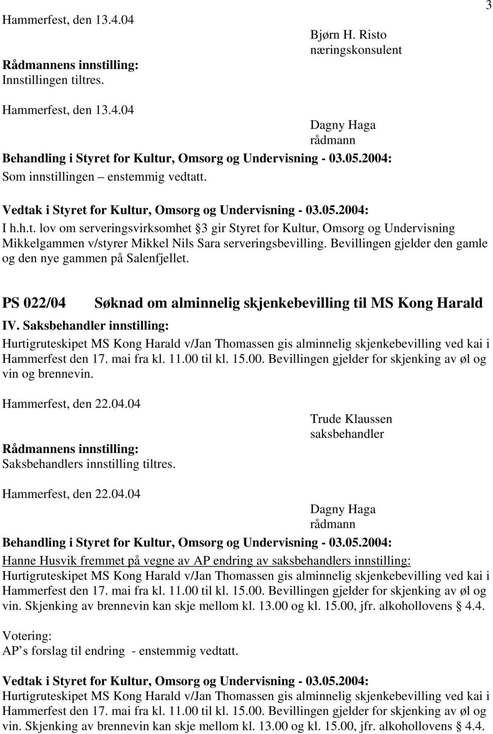 PS 022/04 Søknad om alminnelig skjenkebevilling til MS Kong Harald Hurtigruteskipet MS Kong Harald v/jan Thomassen gis alminnelig skjenkebevilling ved kai i Hammerfest den 17. mai fra kl. 11.