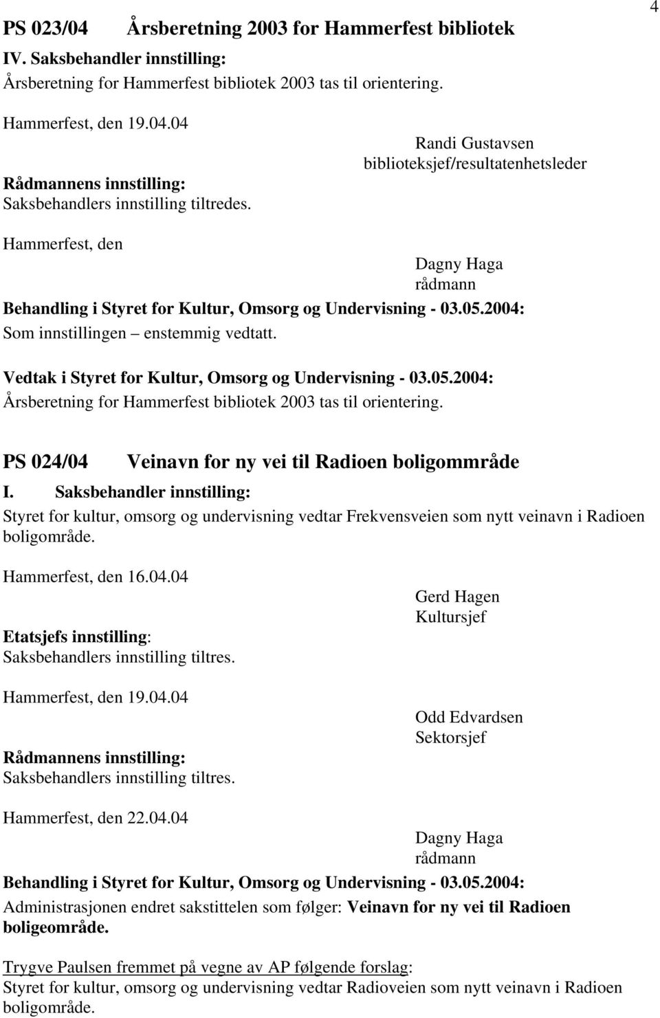 Saksbehandler innstilling: Styret for kultur, omsorg og undervisning vedtar Frekvensveien som nytt veinavn i Radioen boligområde. Hammerfest, den 16.04.