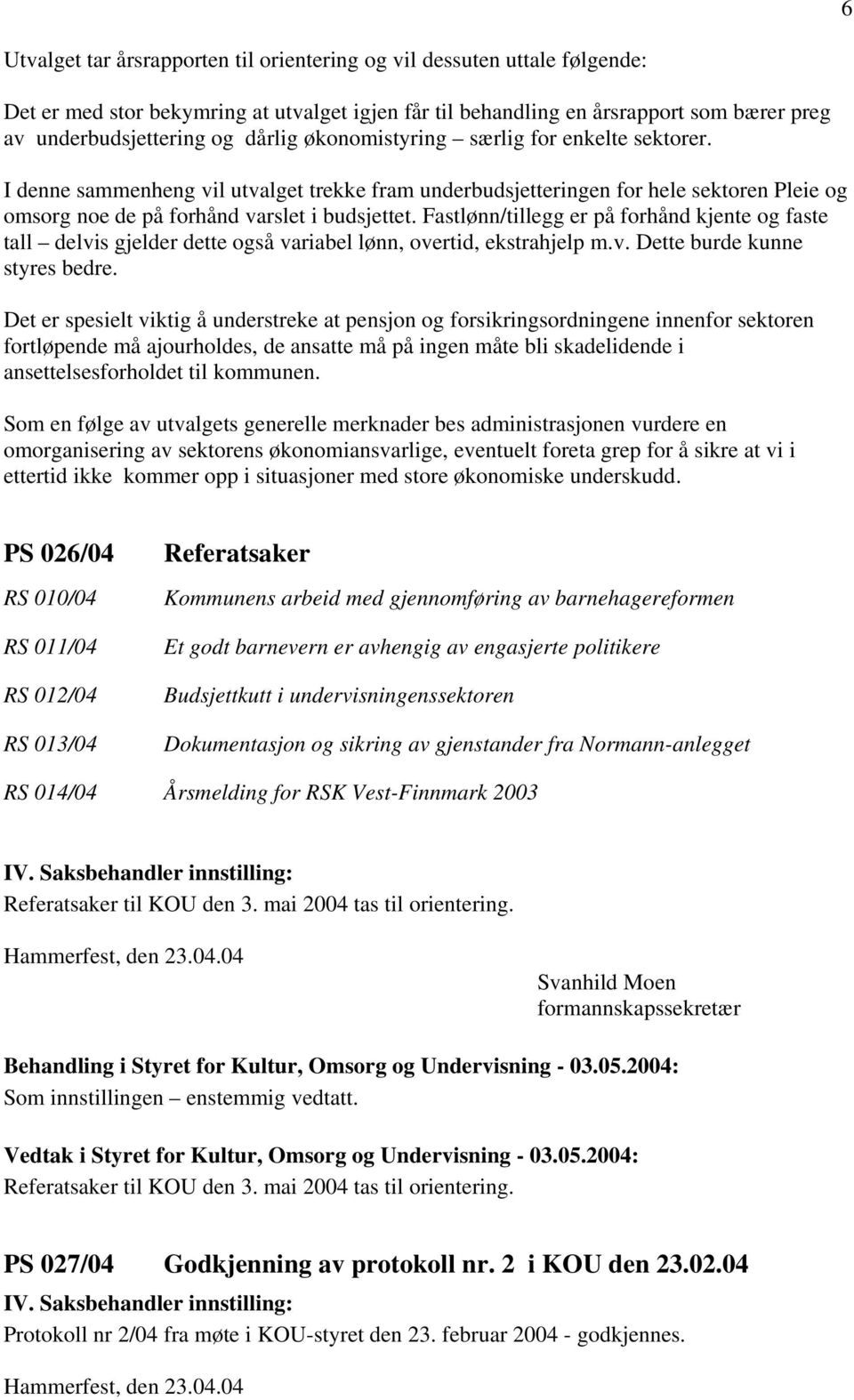 Fastlønn/tillegg er på forhånd kjente og faste tall delvis gjelder dette også variabel lønn, overtid, ekstrahjelp m.v. Dette burde kunne styres bedre.