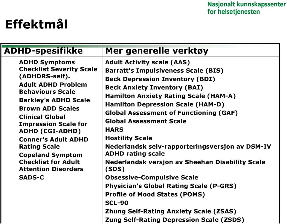 Attention Disorders SADS-C Mer generelle verktøy Adult Activity scale (AAS) Barratt's Impulsiveness Scale (BIS) Beck Depression Inventory (BDI) Beck Anxiety Inventory (BAI) Hamilton Anxiety Rating