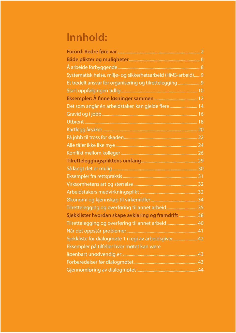 .. 14 Gravid og i jobb... 16 Utbrent... 18 Kartlegg årsaker... 20 På jobb til tross for skaden... 22 Alle tåler ikke like mye... 24 Konflikt mellom kolleger... 26 Tilretteleggingspliktens omfang.