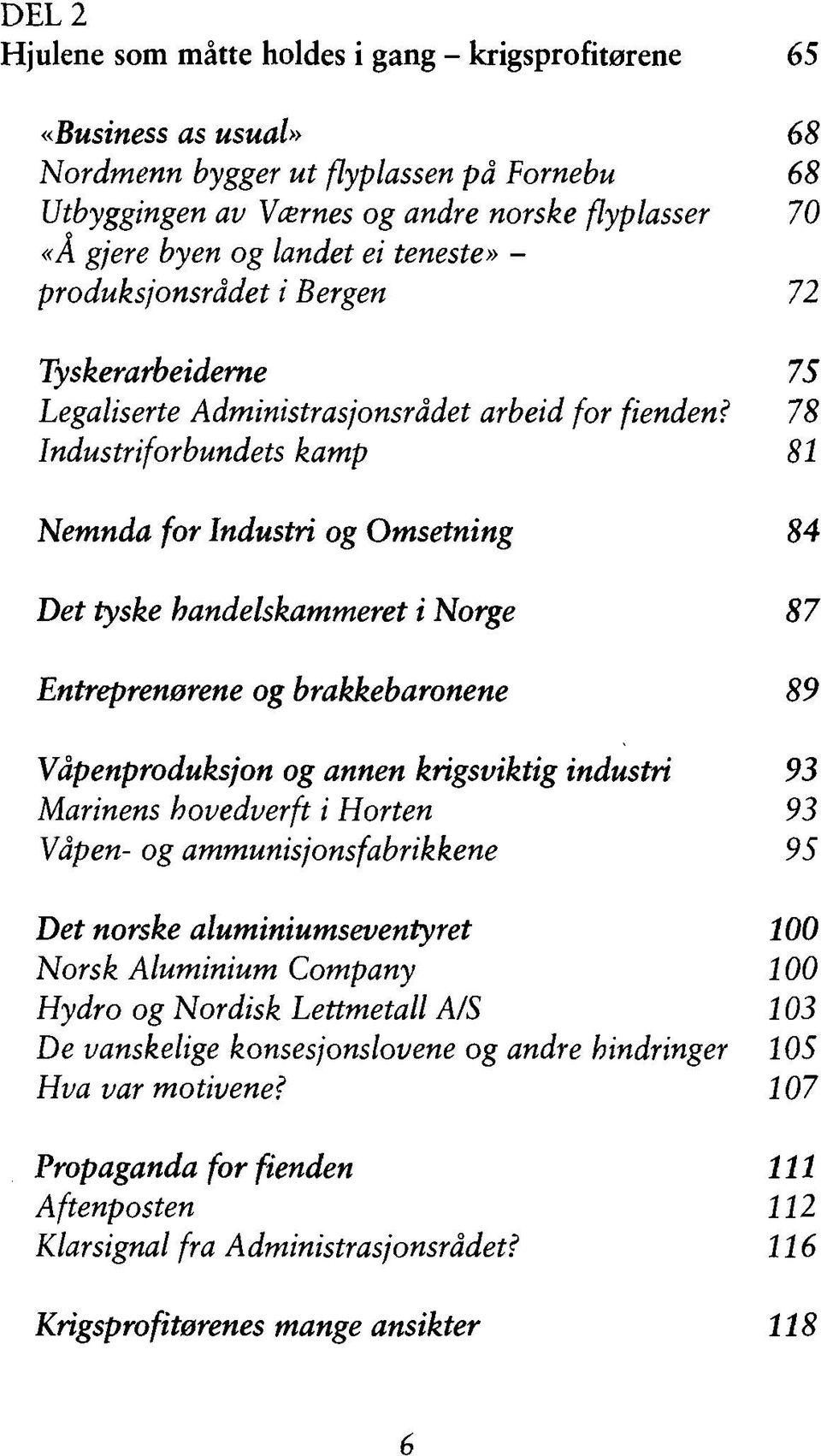 78 Industriforbundets kamp 81 Nemnda for Industri og Omsetning 84 Det tyske handelskammeret i Norge 87 Entreprenørene og brakkebaronene 89 Våpenproduksjon og annen krigsviktig industri 93 Marinens