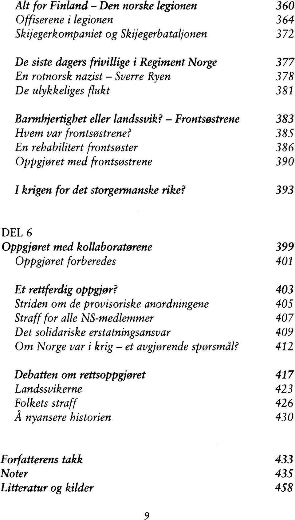 385 En rehabilitert frontsøster 386 Oppgjøret med frontsøstrene 390 I krigen for det storgermanske rike? 393 DEL 6 Oppgjøret med kollaboratørene 399 Oppgjøret forberedes 401 Et rettferdig oppgjør?