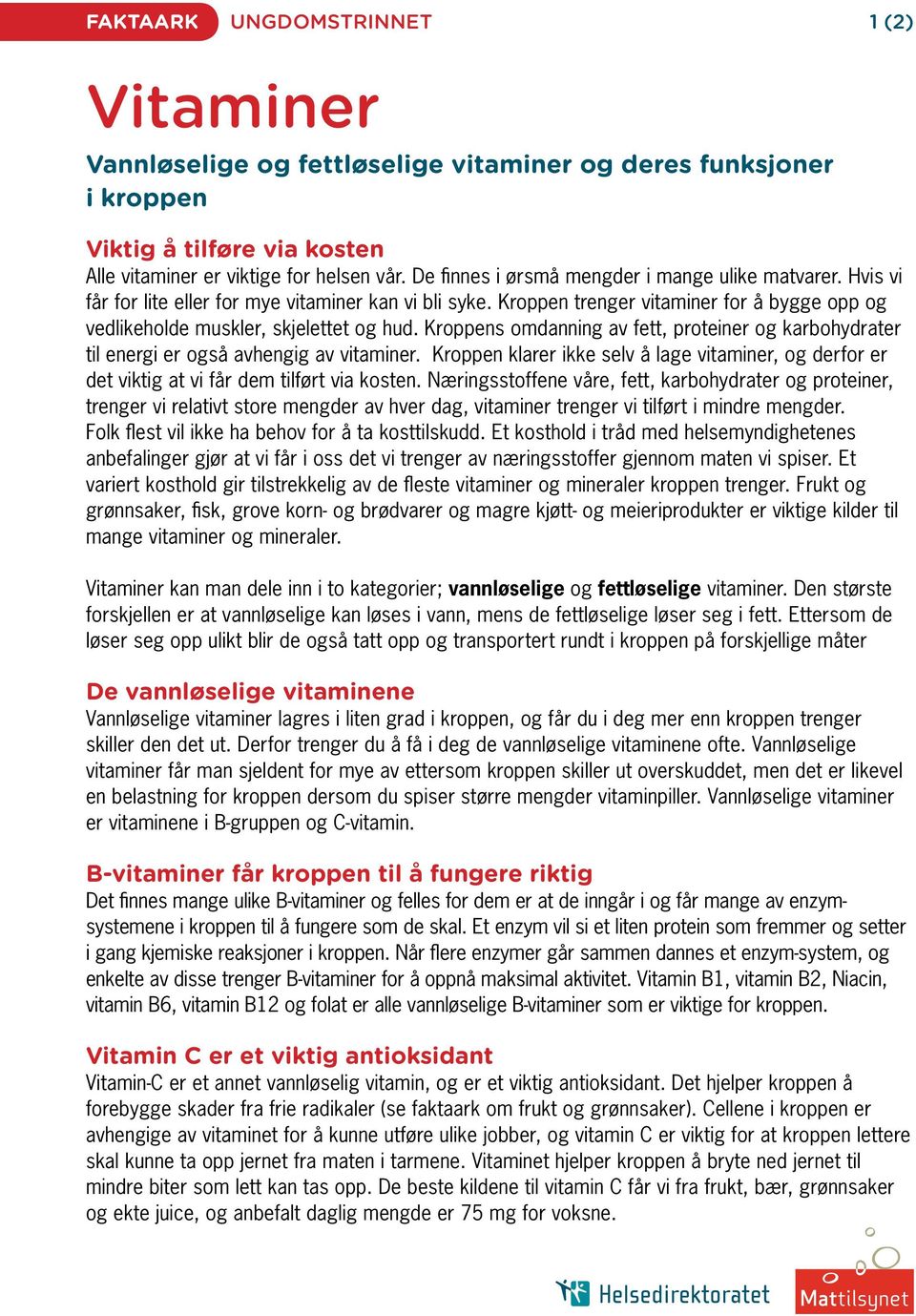 Kroppens omdanning av fett, proteiner og karbohydrater til energi er også avhengig av vitaminer. Kroppen klarer ikke selv å lage vitaminer, og derfor er det viktig at vi får dem tilført via kosten.