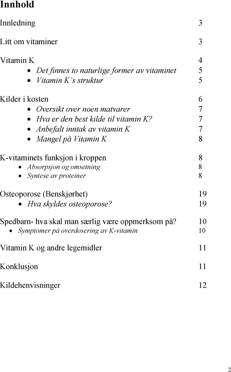 7 Anbefalt inntak av vitamin K 7 Mangel på Vitamin K 8 K-vitaminets funksjon i kroppen 8 Absorpsjon og omsetning 8 Syntese av proteiner 8