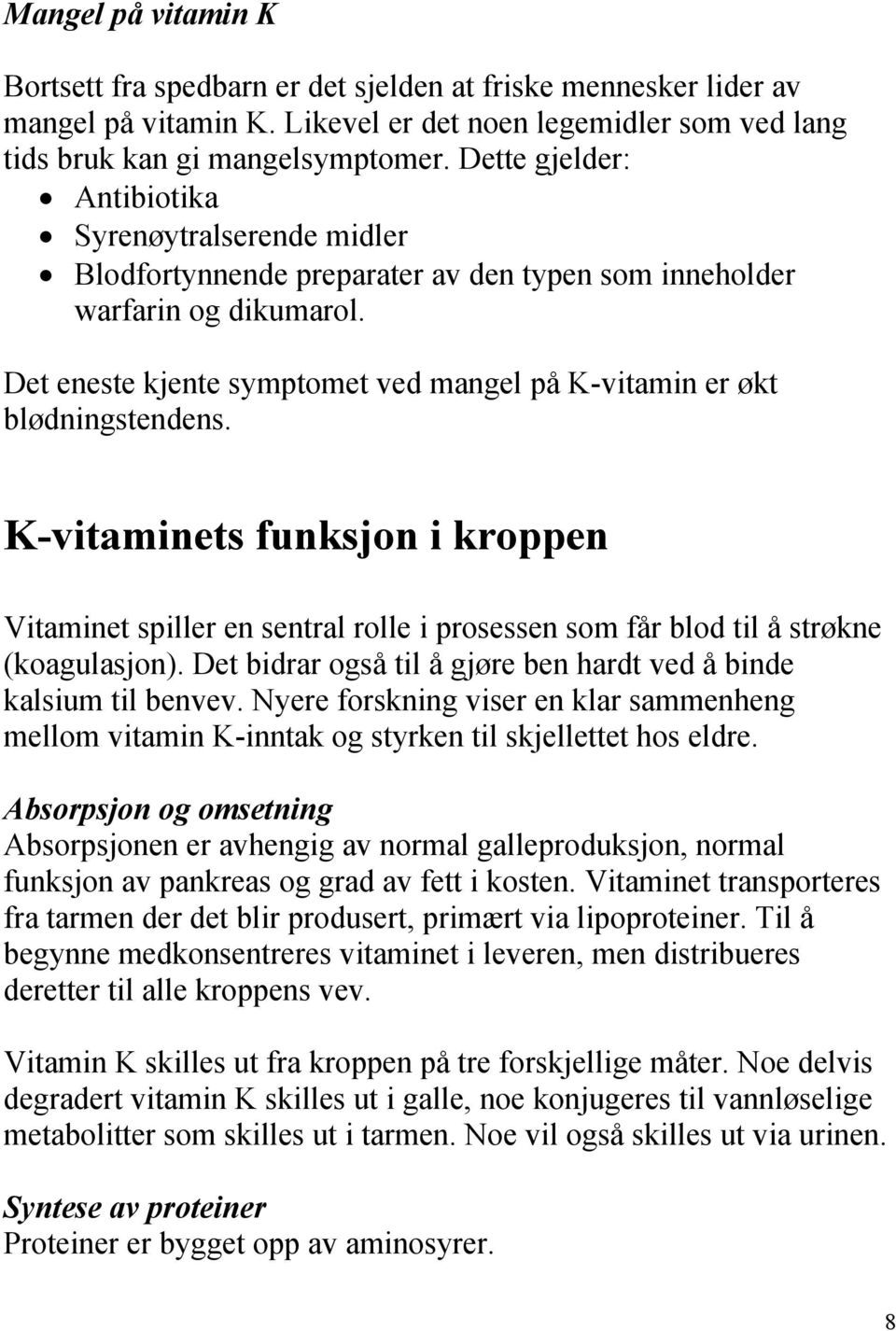 Det eneste kjente symptomet ved mangel på K-vitamin er økt blødningstendens. K-vitaminets funksjon i kroppen Vitaminet spiller en sentral rolle i prosessen som får blod til å strøkne (koagulasjon).