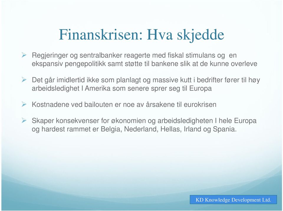 arbeidsledighet I Amerika som senere sprer seg til Europa Kostnadene ved bailouten er noe av årsakene til eurokrisen Skaper